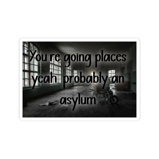 Kiss-Cut Sticker — "You’re Going Places, Yeah, Probably An Asylum" (Creepy Abandoned Hospital Design)