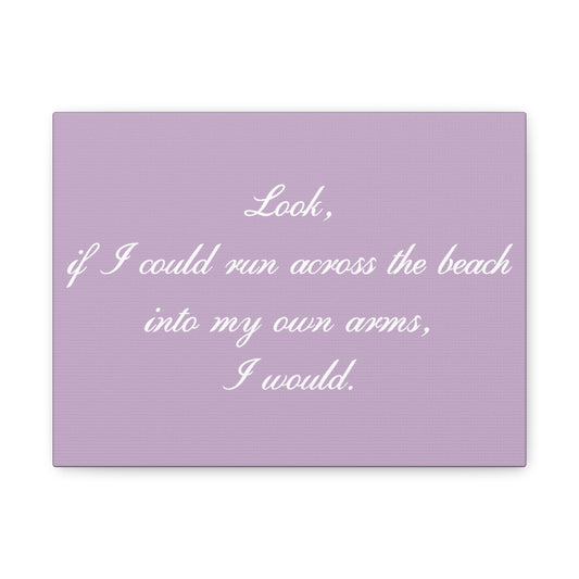 Inspirational Quote Canvas — "Look, if I could run across the beach into my own arms, I would." Matte Stretched Wall Art