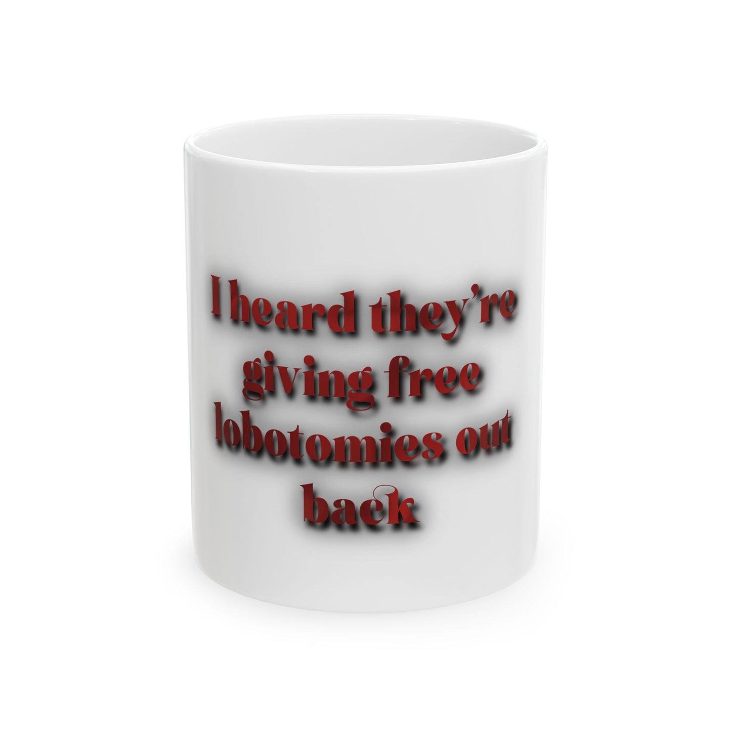 Ceramic Mug — "I heard they're giving free lobotomies out back" Funny Coffee Cup