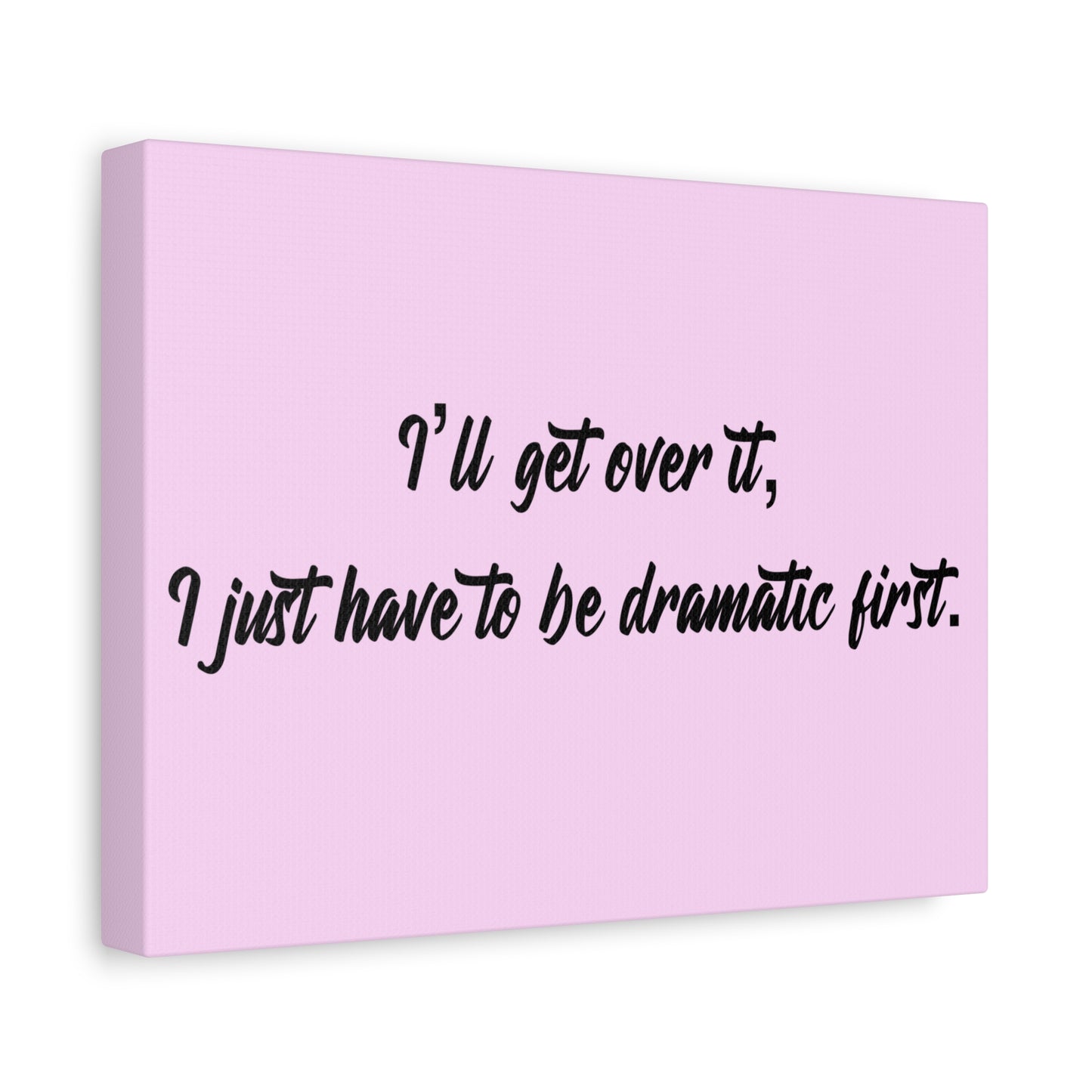 Canvas Wall Art - "I'll Get Over It, I Just Have to Be Dramatic First" Pink Quote