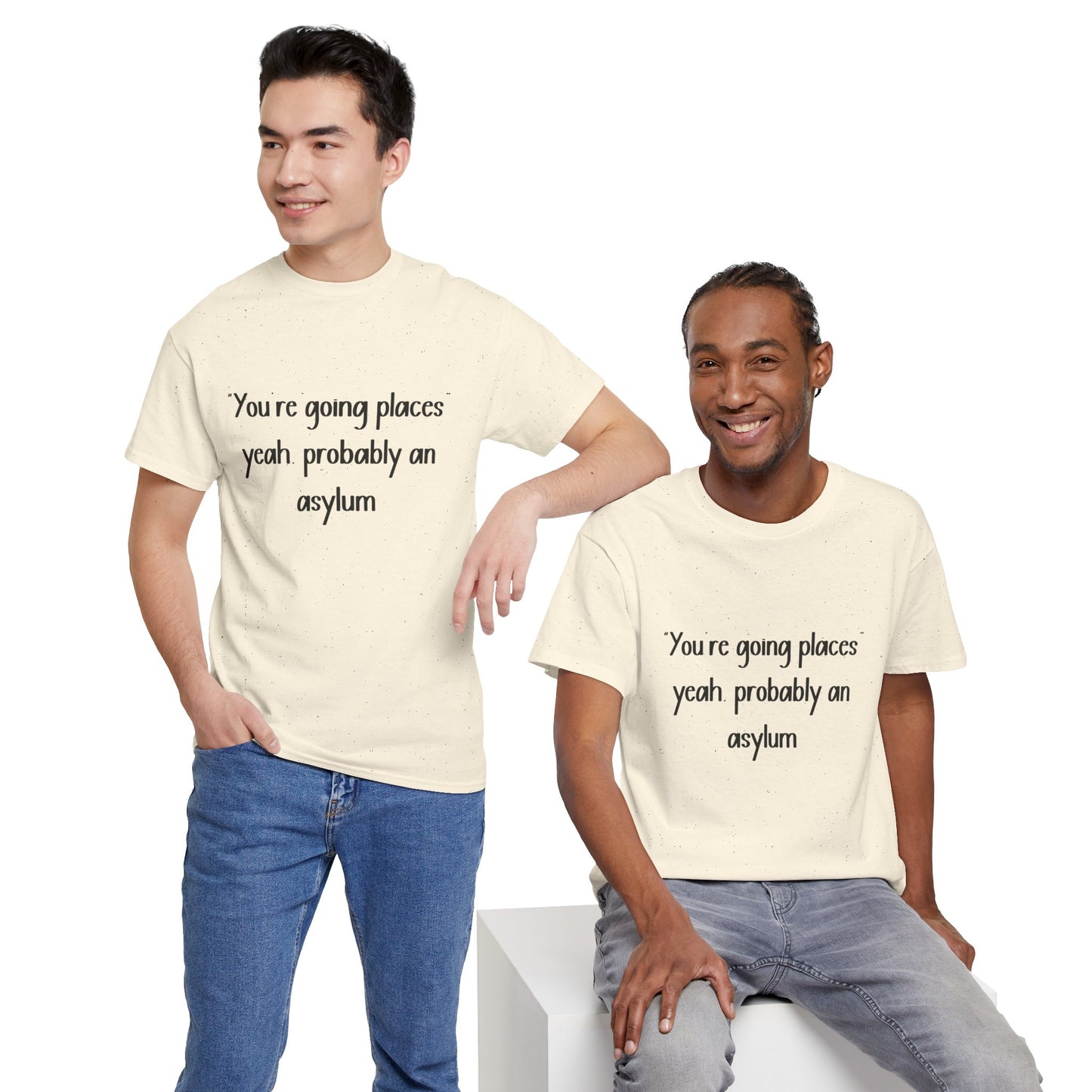Funny Quote T-Shirt — "You're going places, yeah probably an asylum"