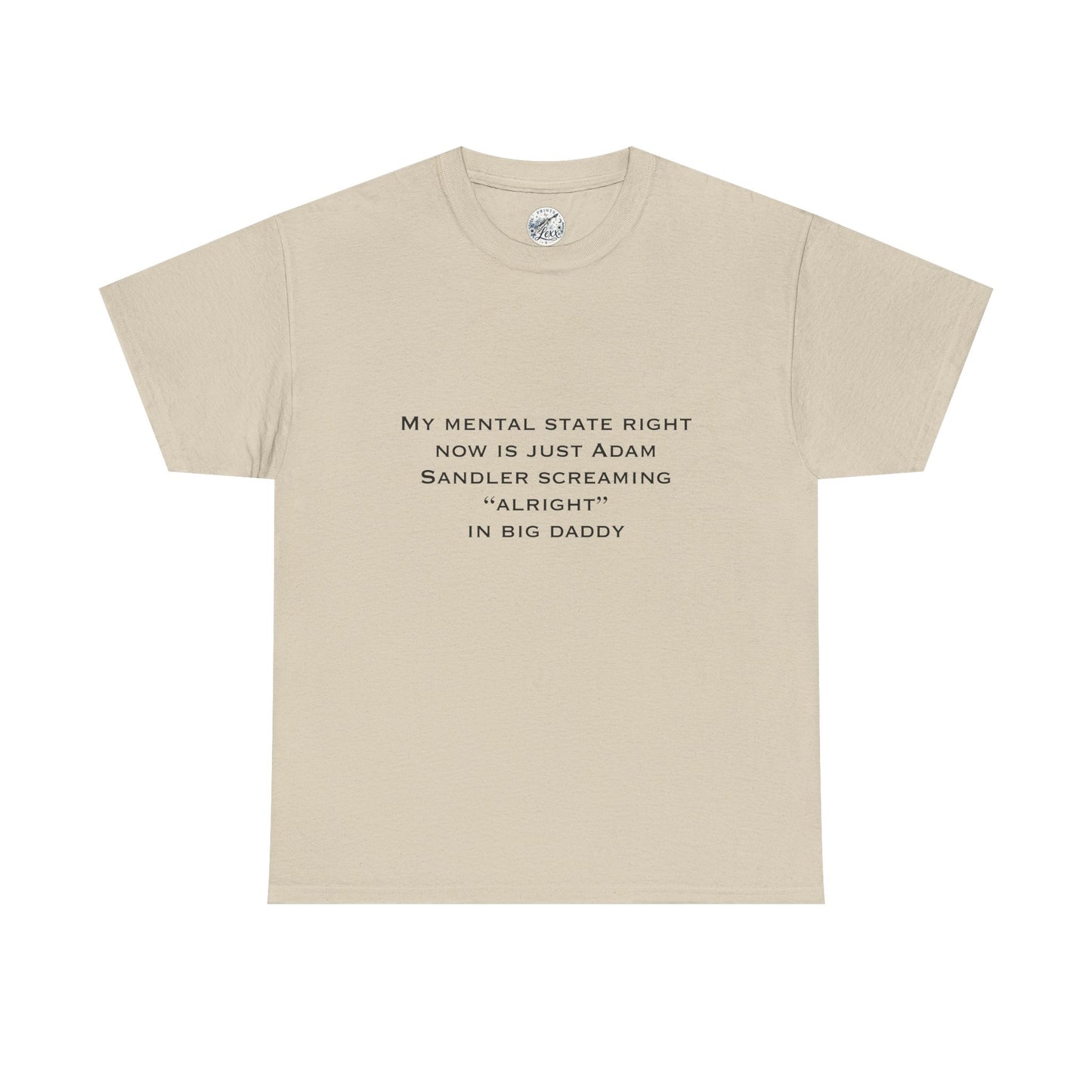 T‑Shirt — “My mental state right now is just Adam Sandler screaming ‘Alright’ in Big Daddy” Minimal Quote Tee