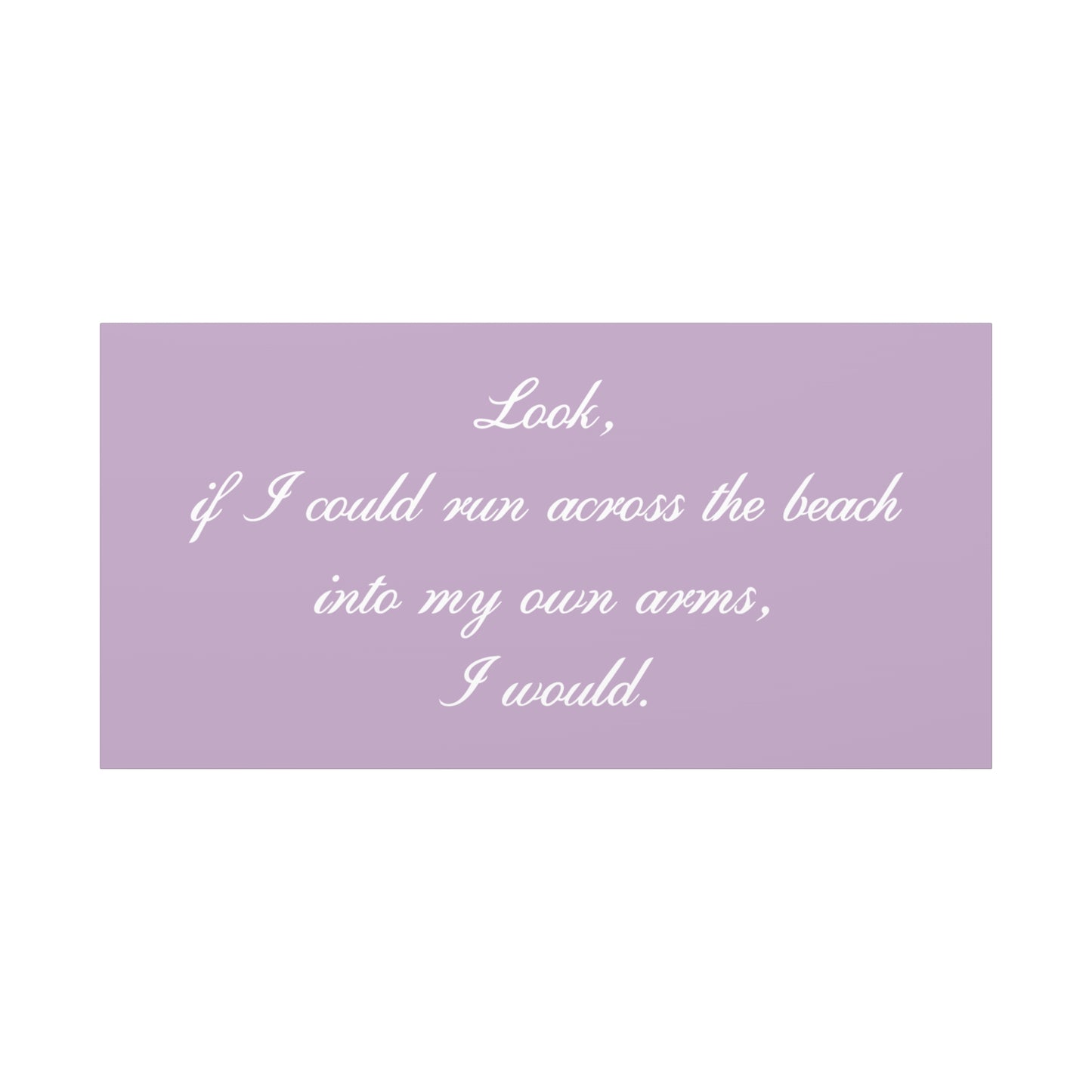 Inspirational Quote Canvas — "Look, if I could run across the beach into my own arms, I would." Matte Stretched Wall Art