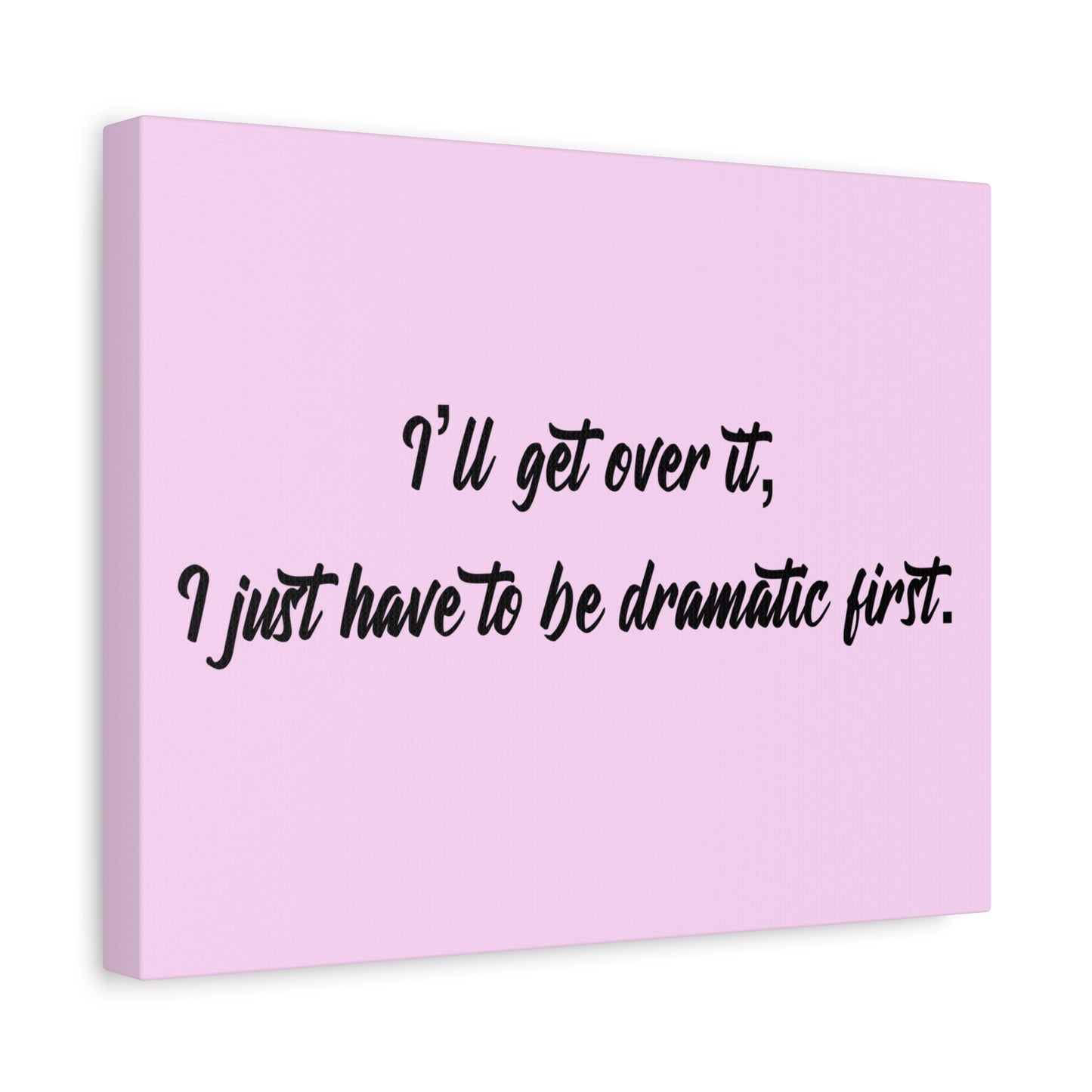 Canvas Wall Art - "I'll Get Over It, I Just Have to Be Dramatic First" Pink Quote