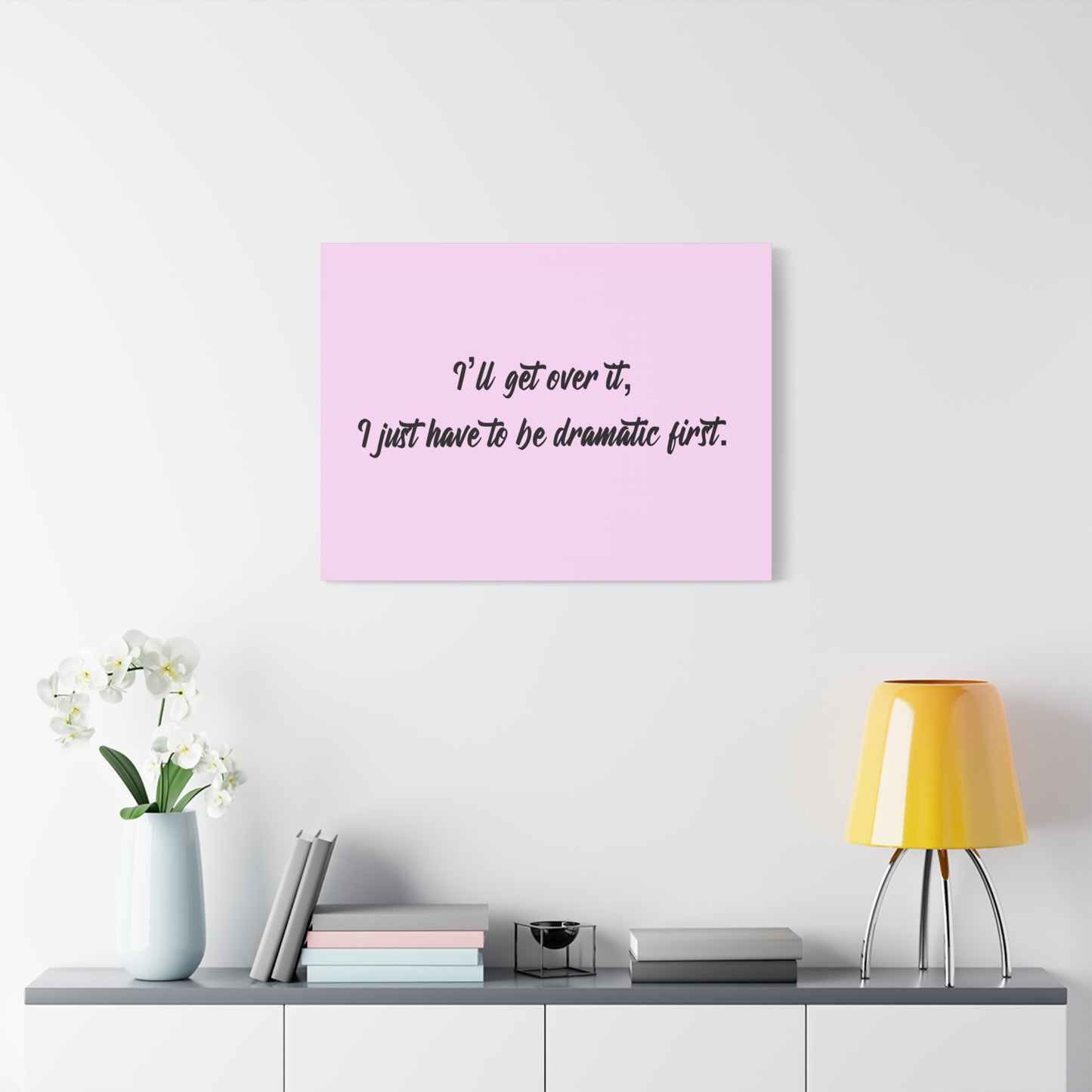 Canvas Wall Art - "I'll Get Over It, I Just Have to Be Dramatic First" Pink Quote