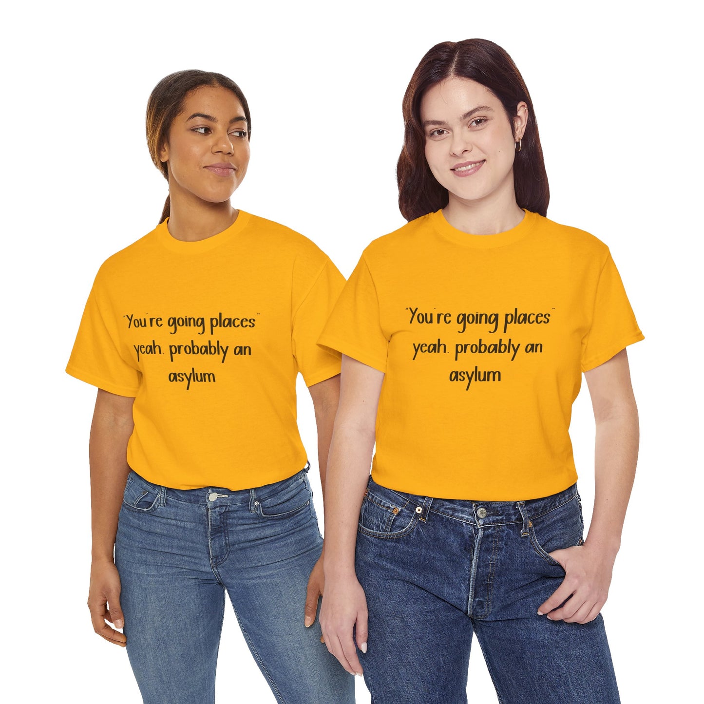Funny Quote T-Shirt — "You're going places, yeah probably an asylum"