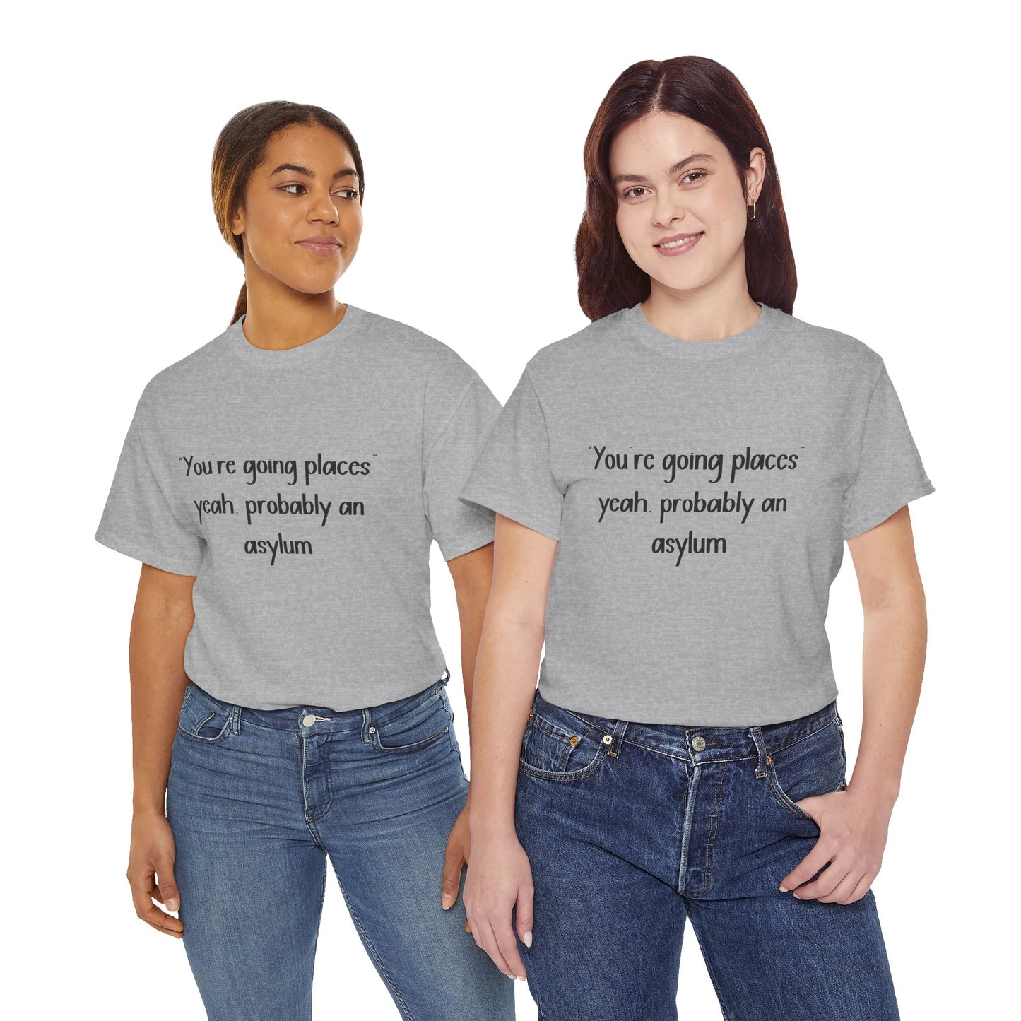Funny Quote T-Shirt — "You're going places, yeah probably an asylum"
