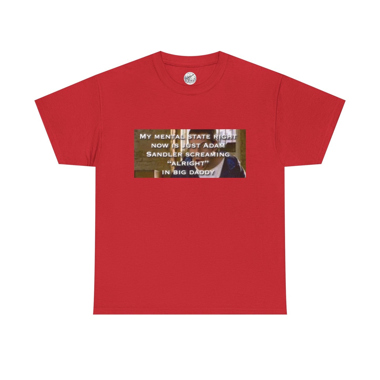 Adam Sandler Meme T-Shirt — "My Mental State Right Now Is Adam Sandler Screaming 'Alright' In big Daddy"