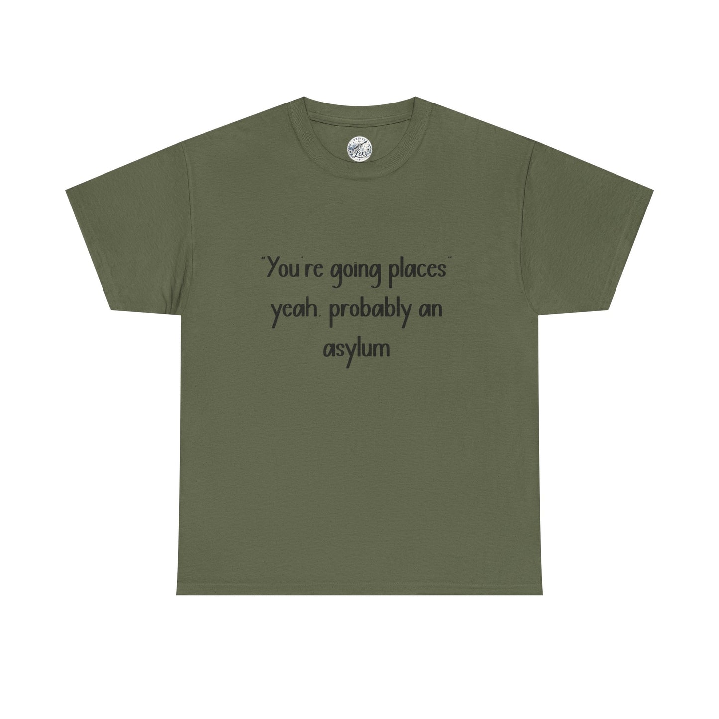 Funny Quote T-Shirt — "You're going places, yeah probably an asylum"