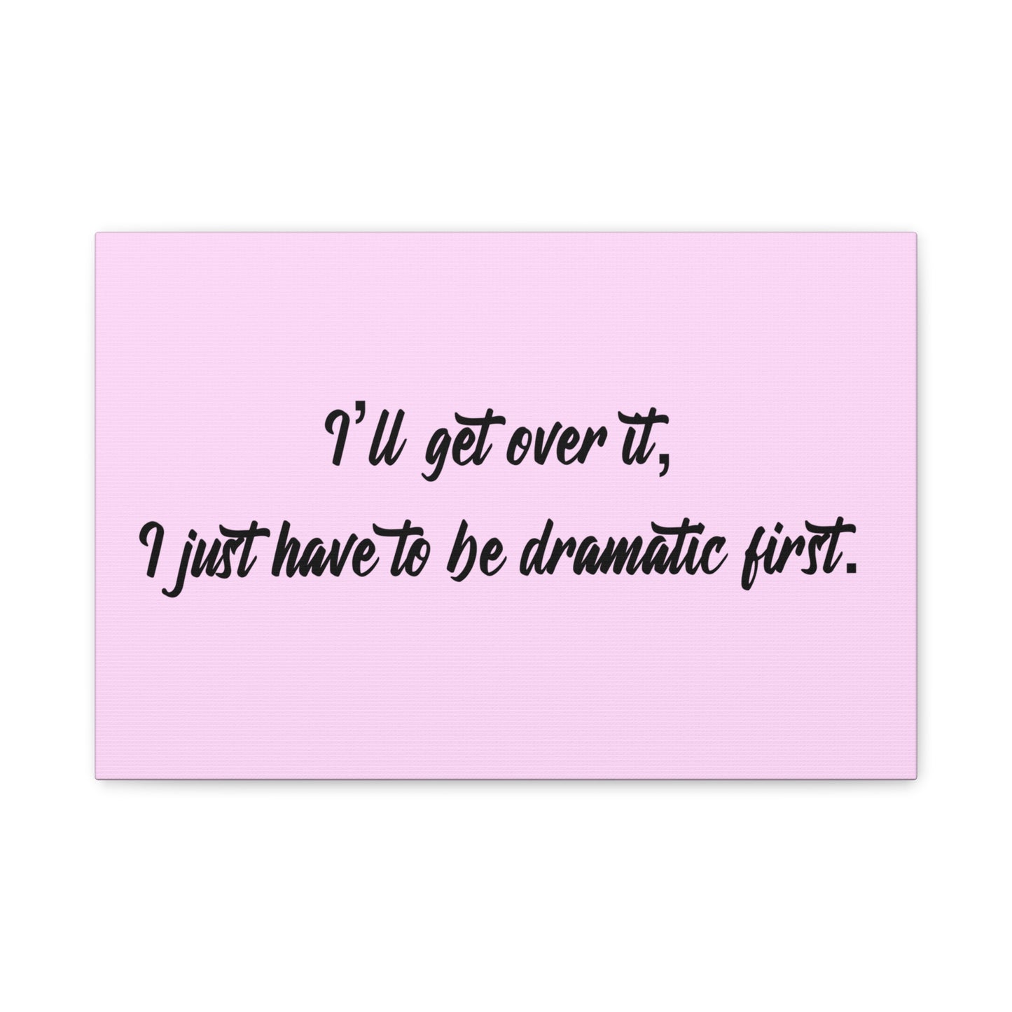Canvas Wall Art - "I'll Get Over It, I Just Have to Be Dramatic First" Pink Quote