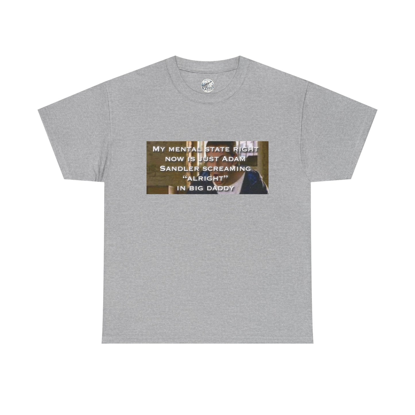 Adam Sandler Meme T-Shirt — "My Mental State Right Now Is Adam Sandler Screaming 'Alright' In big Daddy"