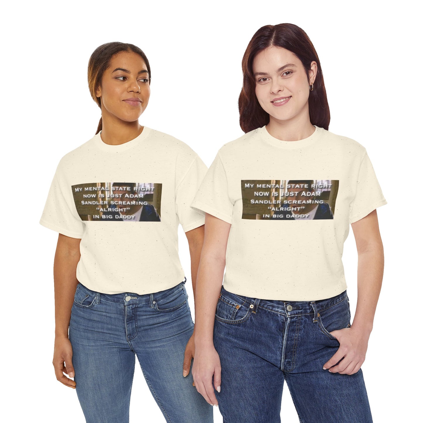 Adam Sandler Meme T-Shirt — "My Mental State Right Now Is Adam Sandler Screaming 'Alright' In big Daddy"