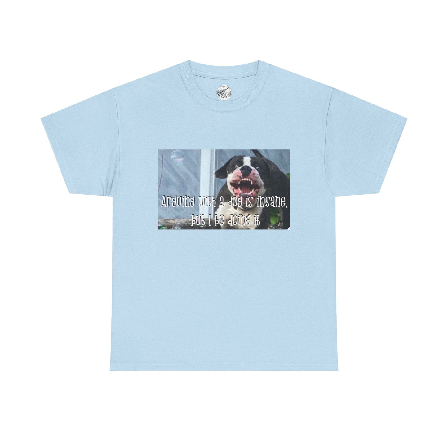 Dog Lover T‑Shirt — "Arguing with a dog is insane, but I be doing it" Graphic Tee