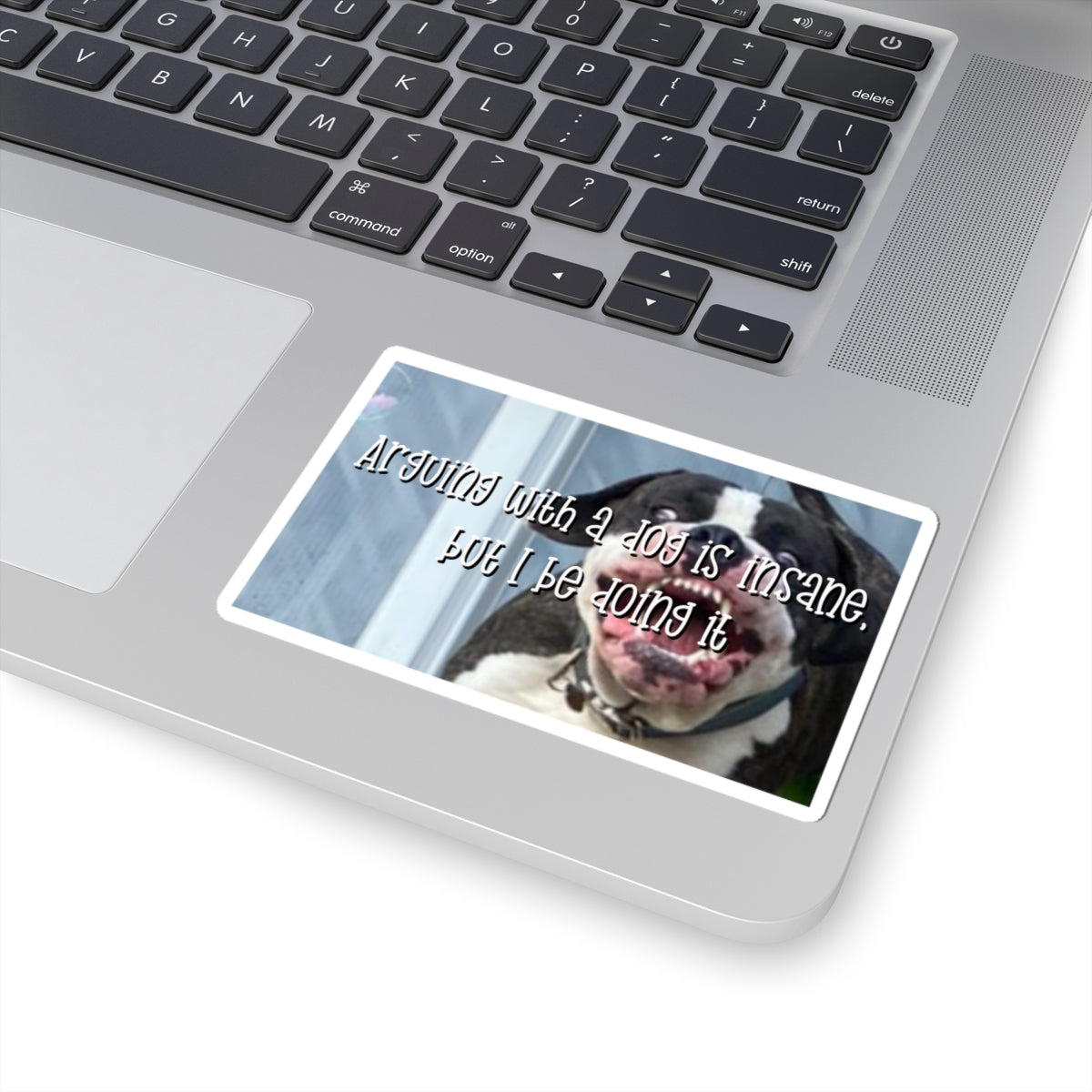Kiss-Cut Sticker — "Arguing with a Dog Is Insane, But I Be Doing It" Funny Dog Sticker