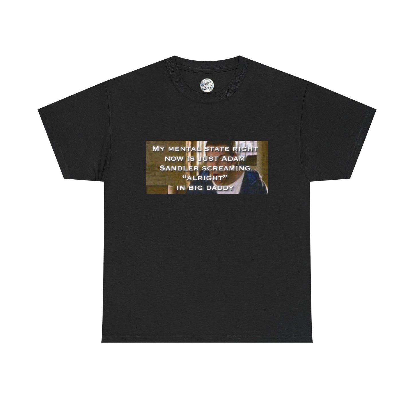 Adam Sandler Meme T-Shirt — "My Mental State Right Now Is Adam Sandler Screaming 'Alright' In big Daddy"