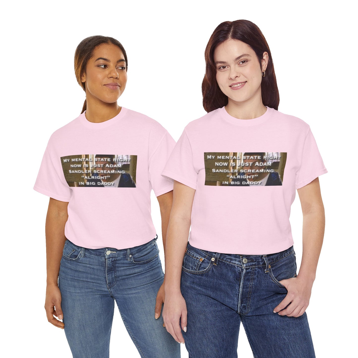 Adam Sandler Meme T-Shirt — "My Mental State Right Now Is Adam Sandler Screaming 'Alright' In big Daddy"
