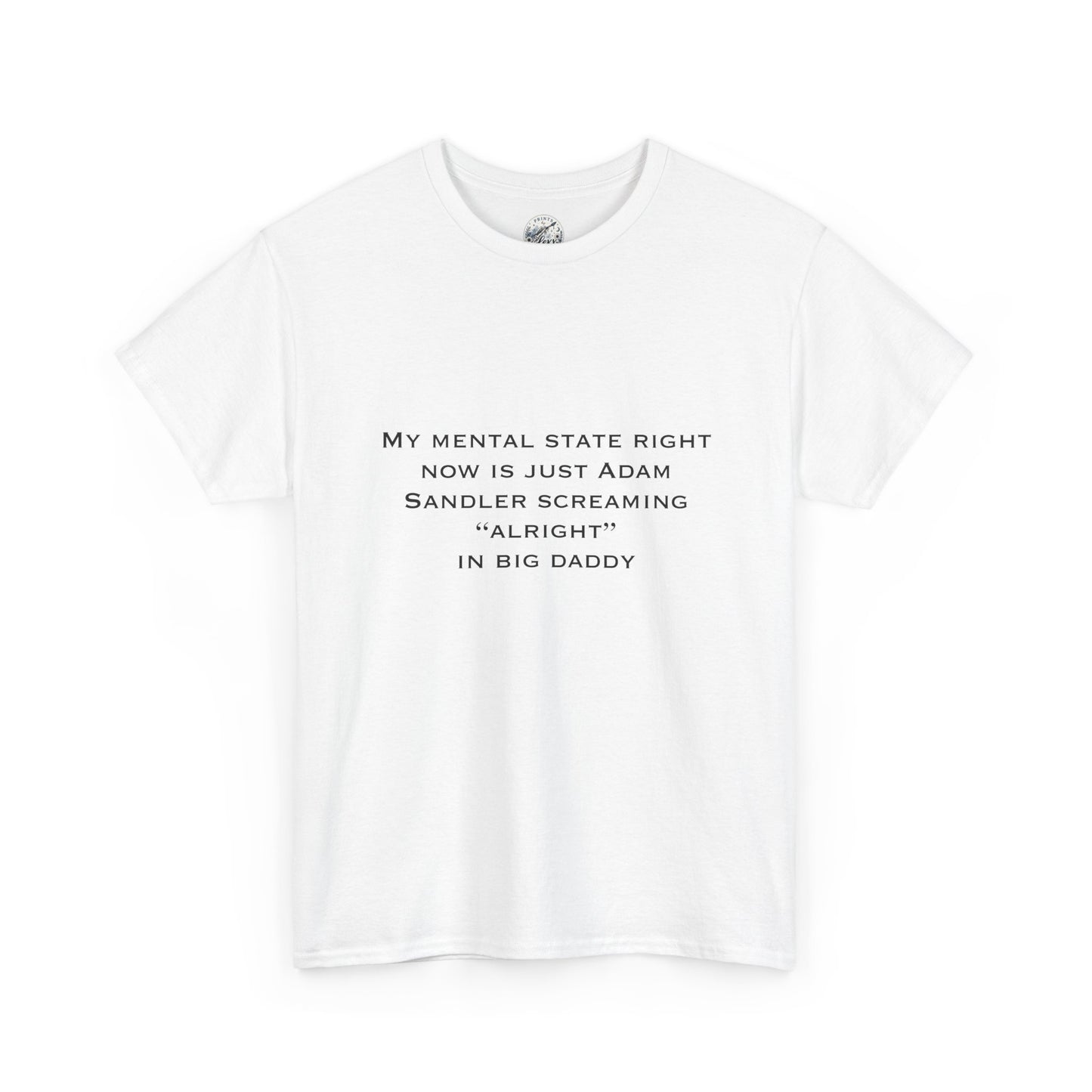 T‑Shirt — “My mental state right now is just Adam Sandler screaming ‘Alright’ in Big Daddy” Minimal Quote Tee