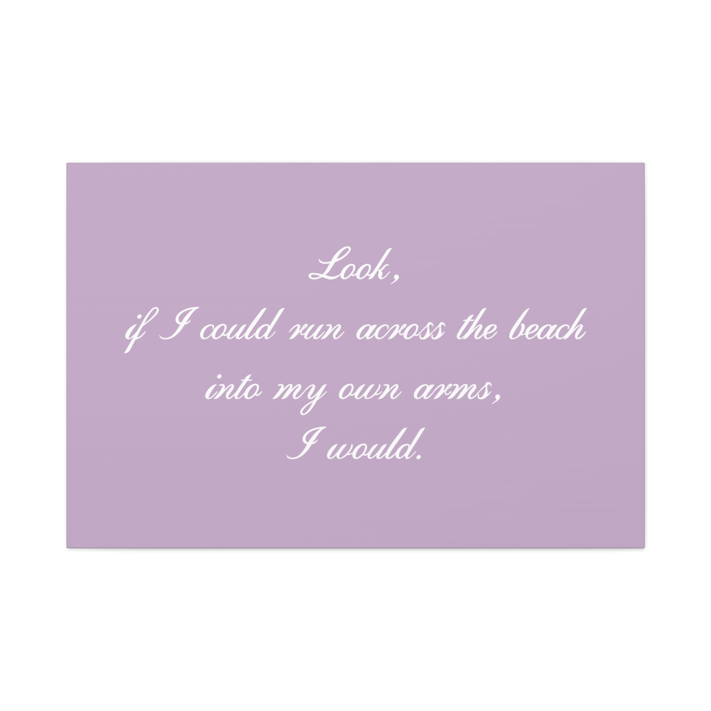 Inspirational Quote Canvas — "Look, if I could run across the beach into my own arms, I would." Matte Stretched Wall Art