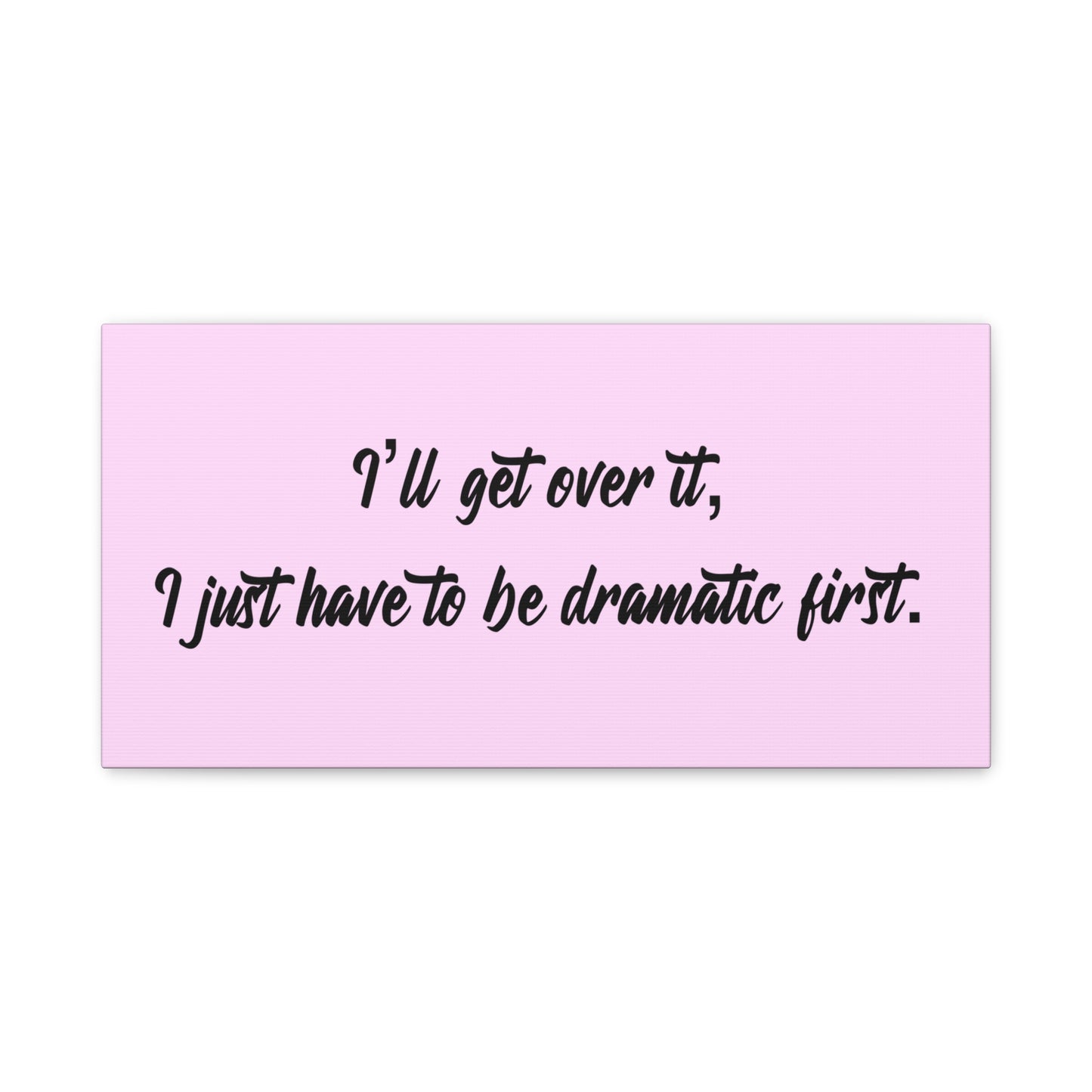 Canvas Wall Art - "I'll Get Over It, I Just Have to Be Dramatic First" Pink Quote