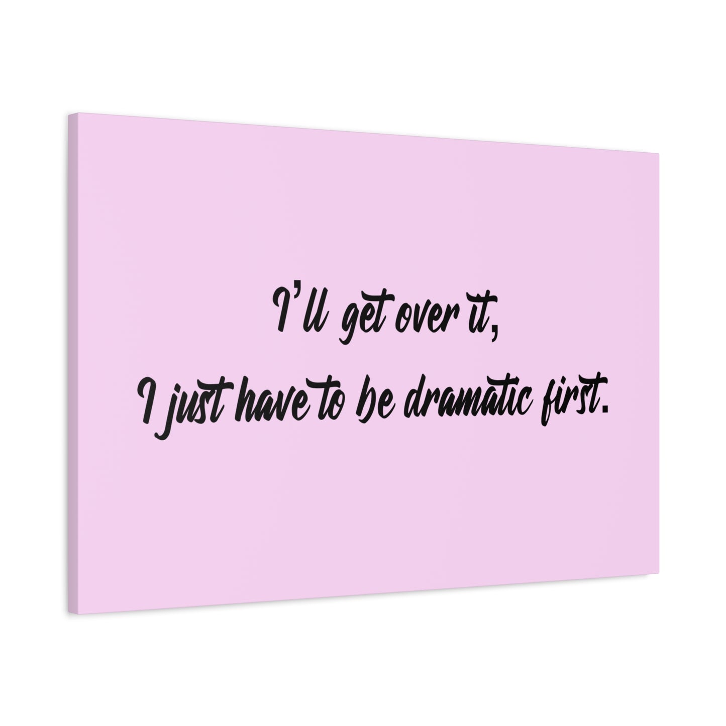 Canvas Wall Art - "I'll Get Over It, I Just Have to Be Dramatic First" Pink Quote