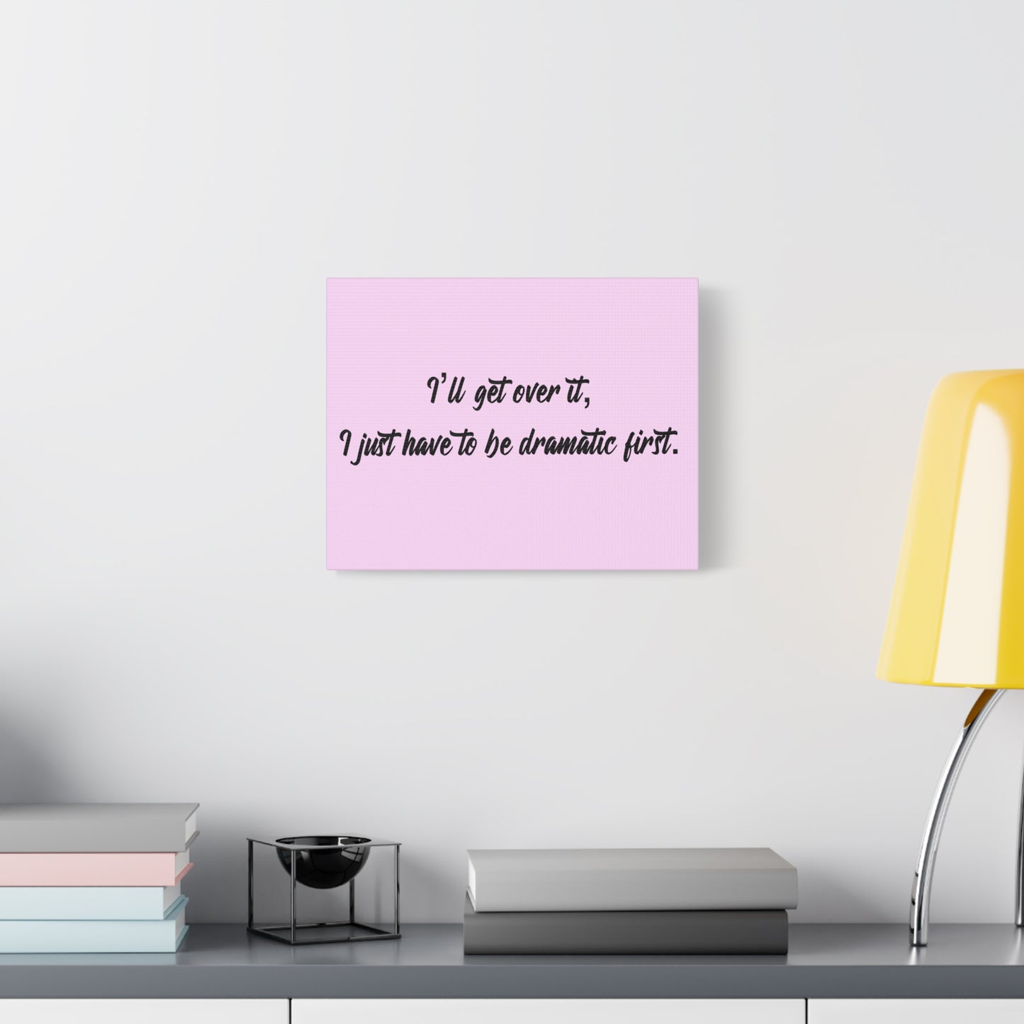 Canvas Wall Art - "I'll Get Over It, I Just Have to Be Dramatic First" Pink Quote