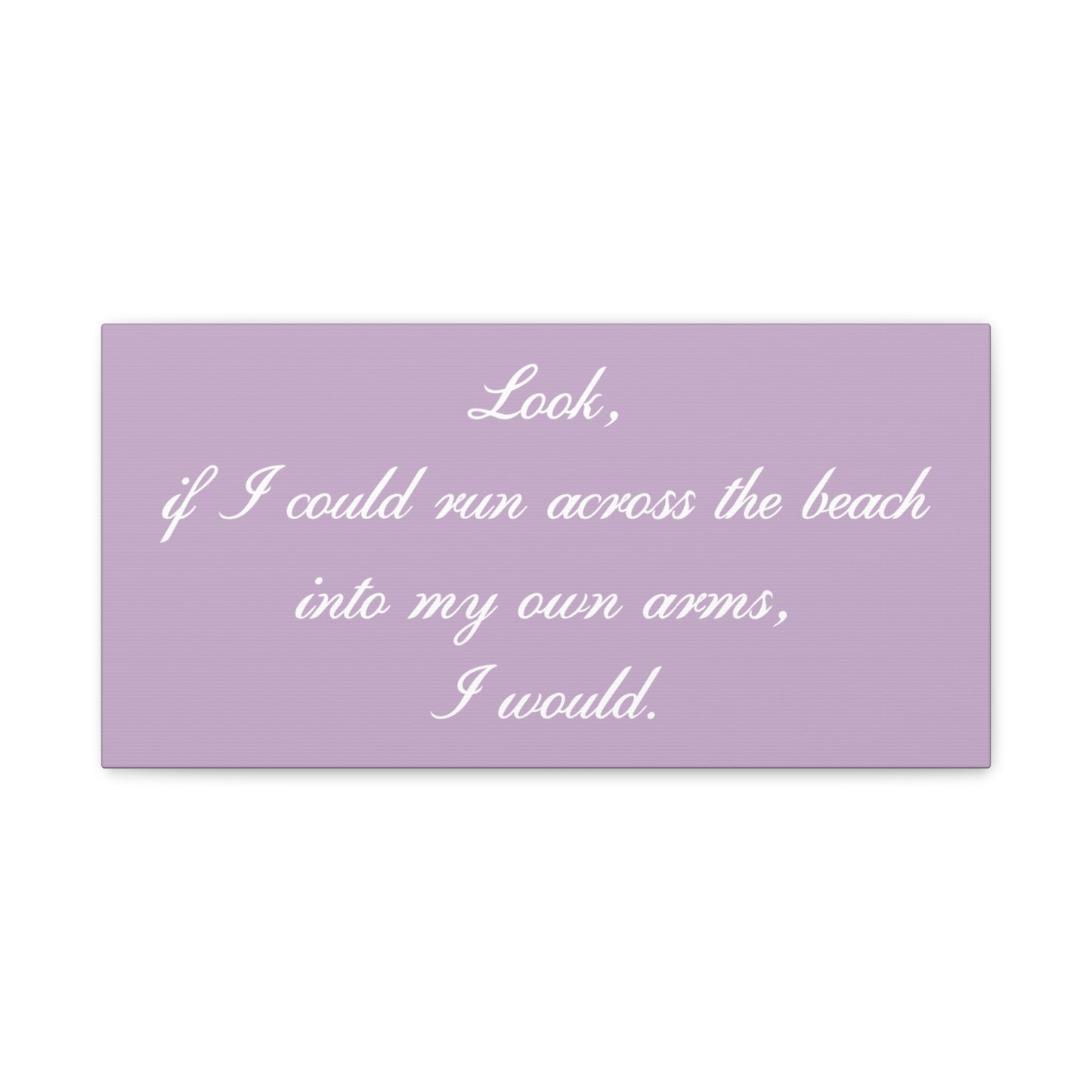 Inspirational Quote Canvas — "Look, if I could run across the beach into my own arms, I would." Matte Stretched Wall Art