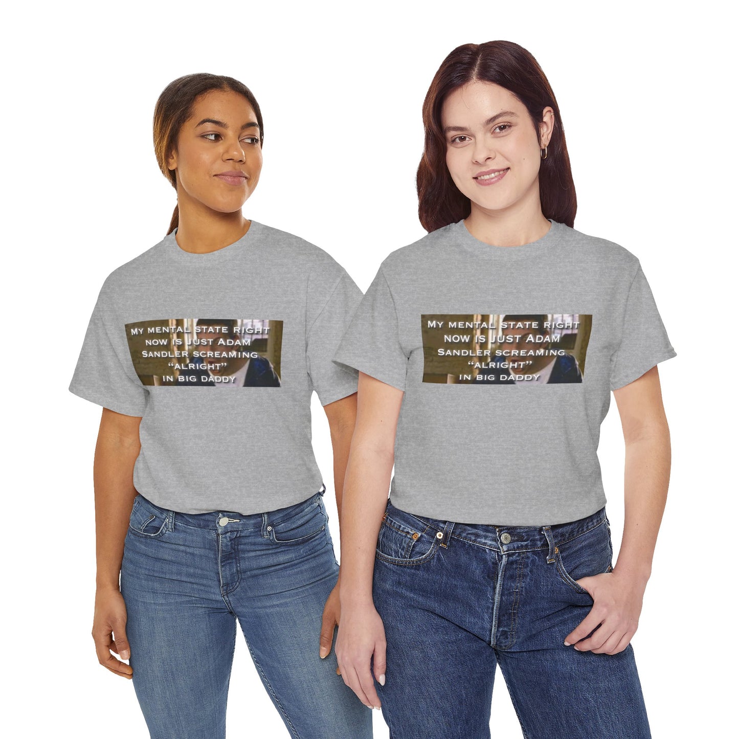 Adam Sandler Meme T-Shirt — "My Mental State Right Now Is Adam Sandler Screaming 'Alright' In big Daddy"