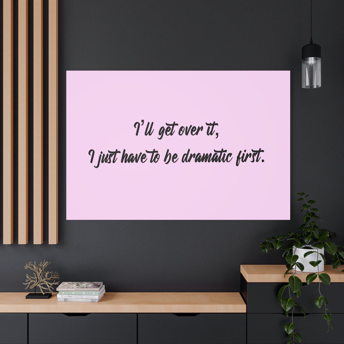 Canvas Wall Art - "I'll Get Over It, I Just Have to Be Dramatic First" Pink Quote