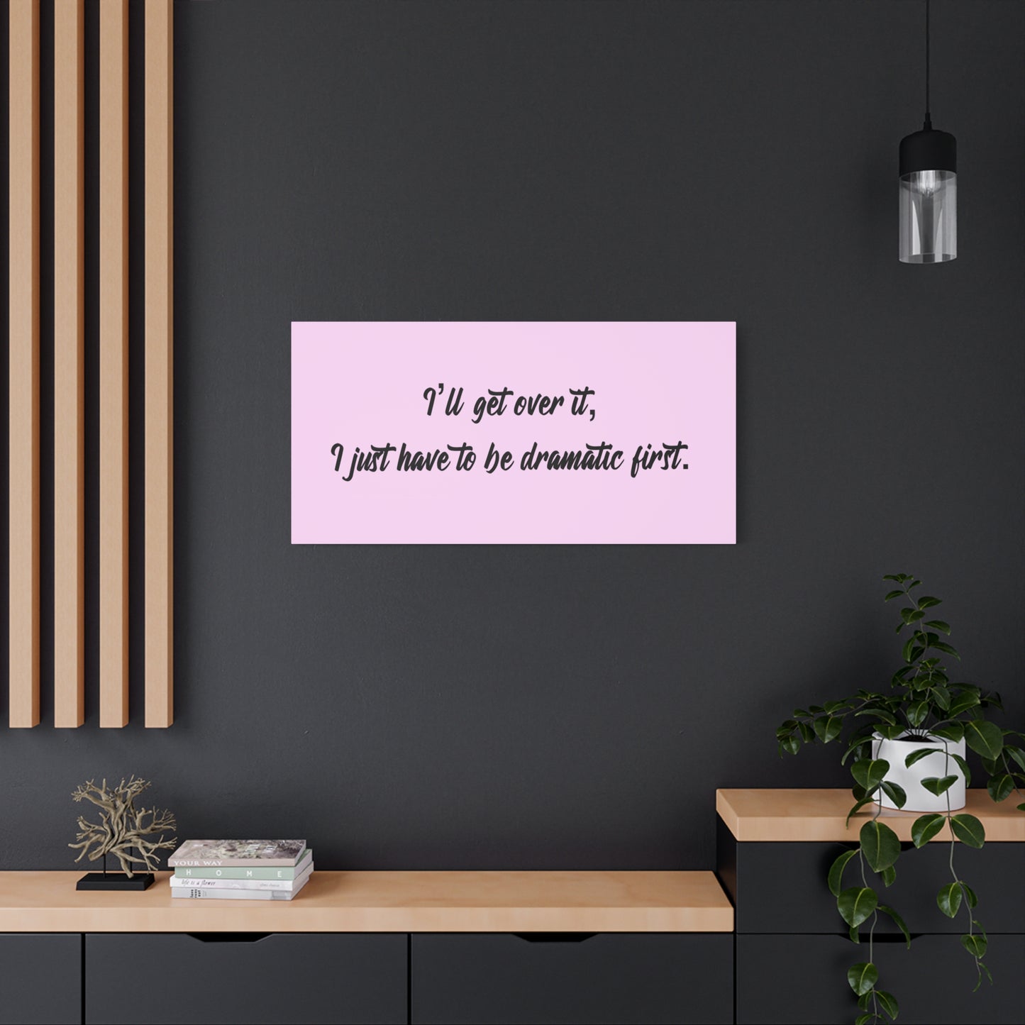 Canvas Wall Art - "I'll Get Over It, I Just Have to Be Dramatic First" Pink Quote