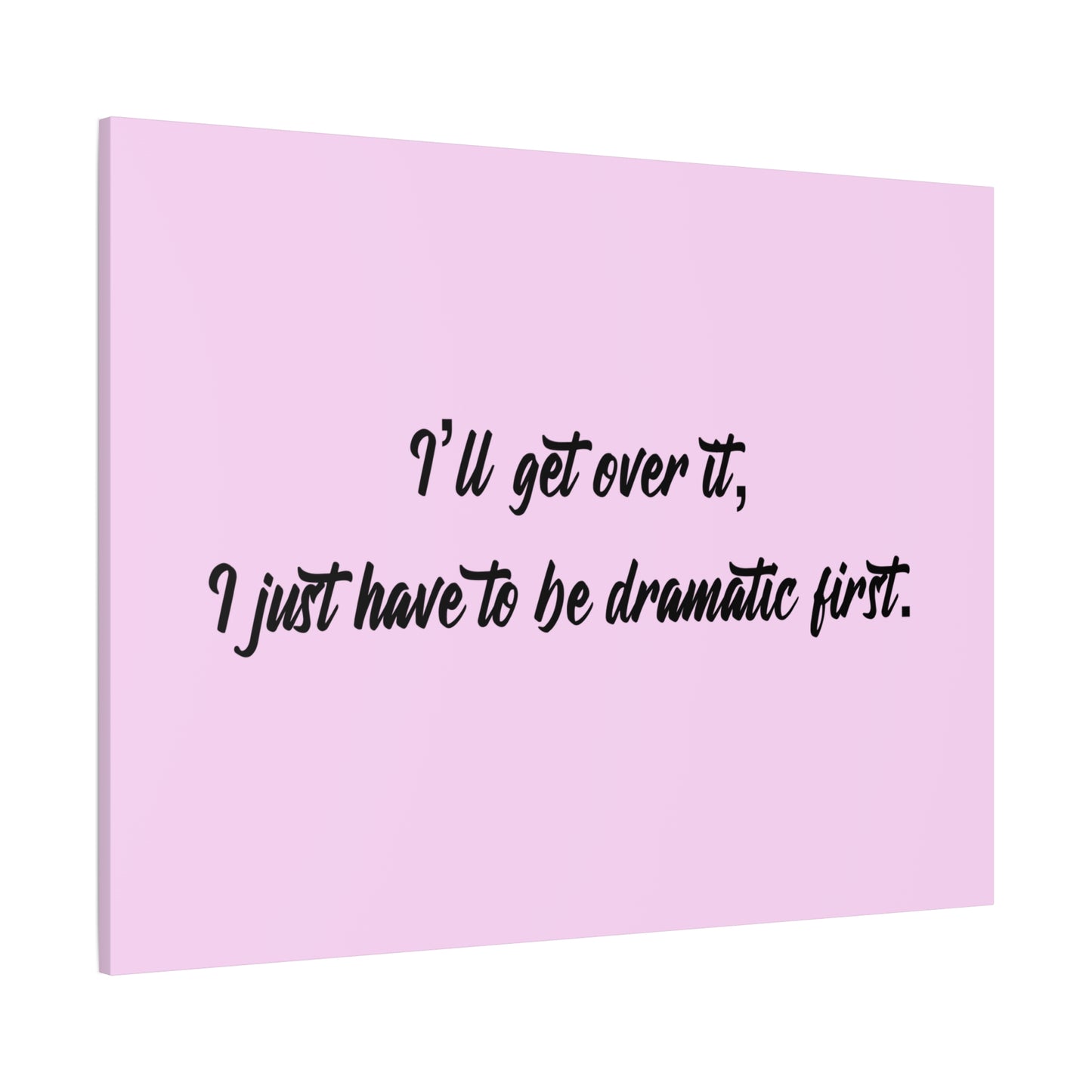 Canvas Wall Art - "I'll Get Over It, I Just Have to Be Dramatic First" Pink Quote