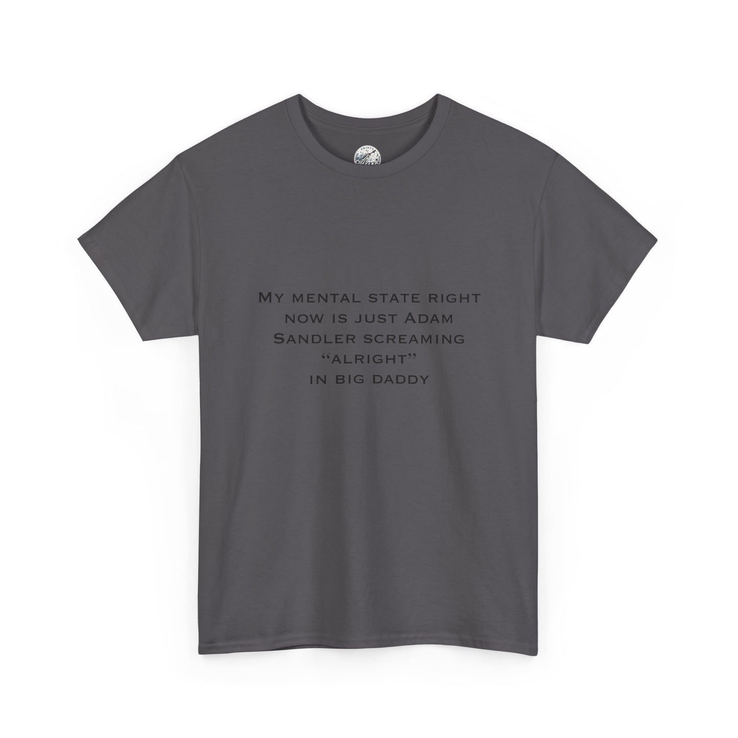 T‑Shirt — “My mental state right now is just Adam Sandler screaming ‘Alright’ in Big Daddy” Minimal Quote Tee