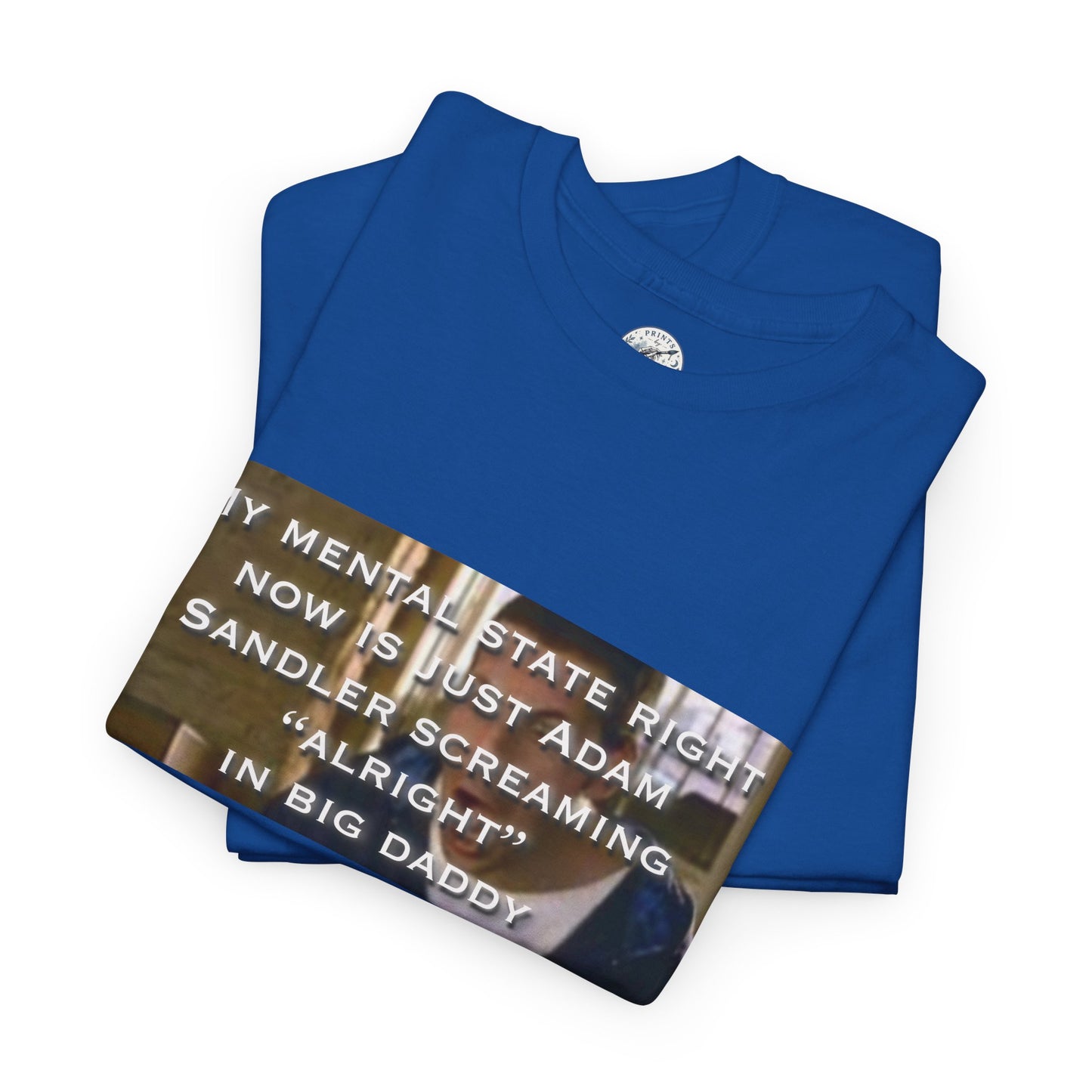 Adam Sandler Meme T-Shirt — "My Mental State Right Now Is Adam Sandler Screaming 'Alright' In big Daddy"