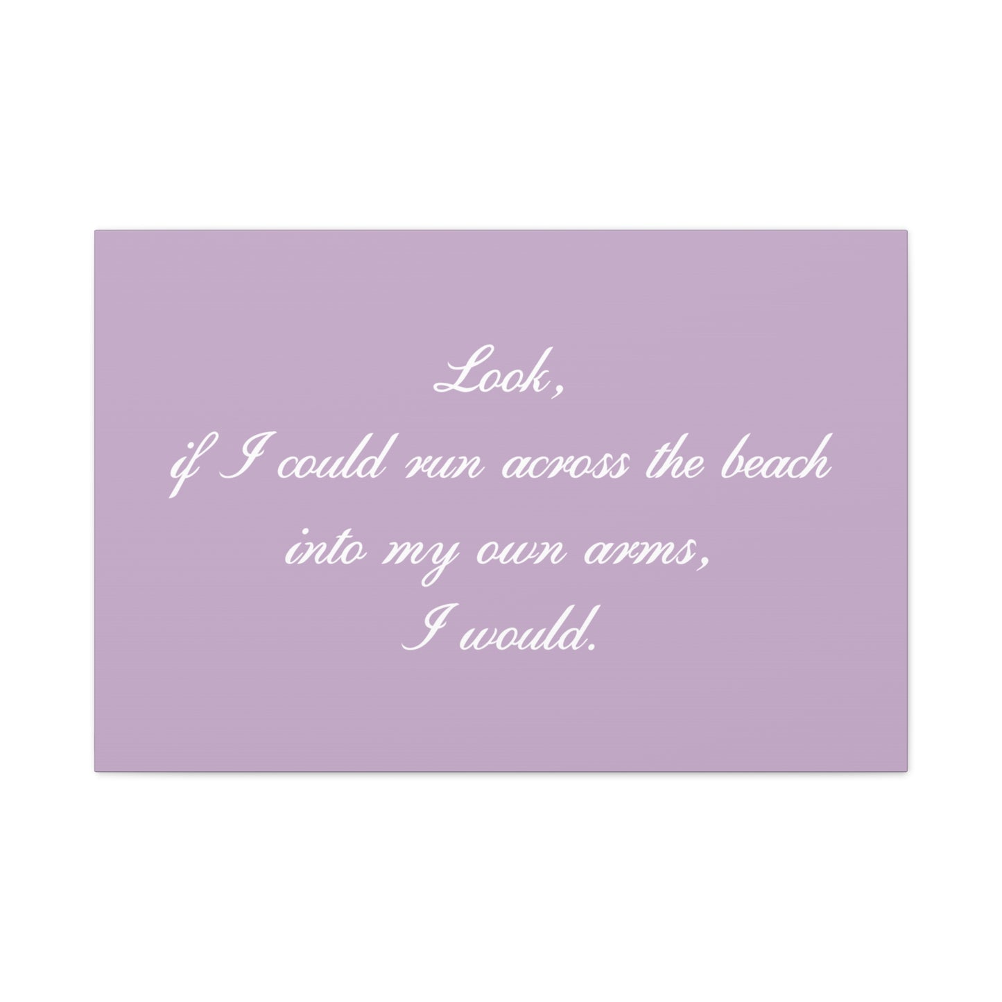 Inspirational Quote Canvas — "Look, if I could run across the beach into my own arms, I would." Matte Stretched Wall Art