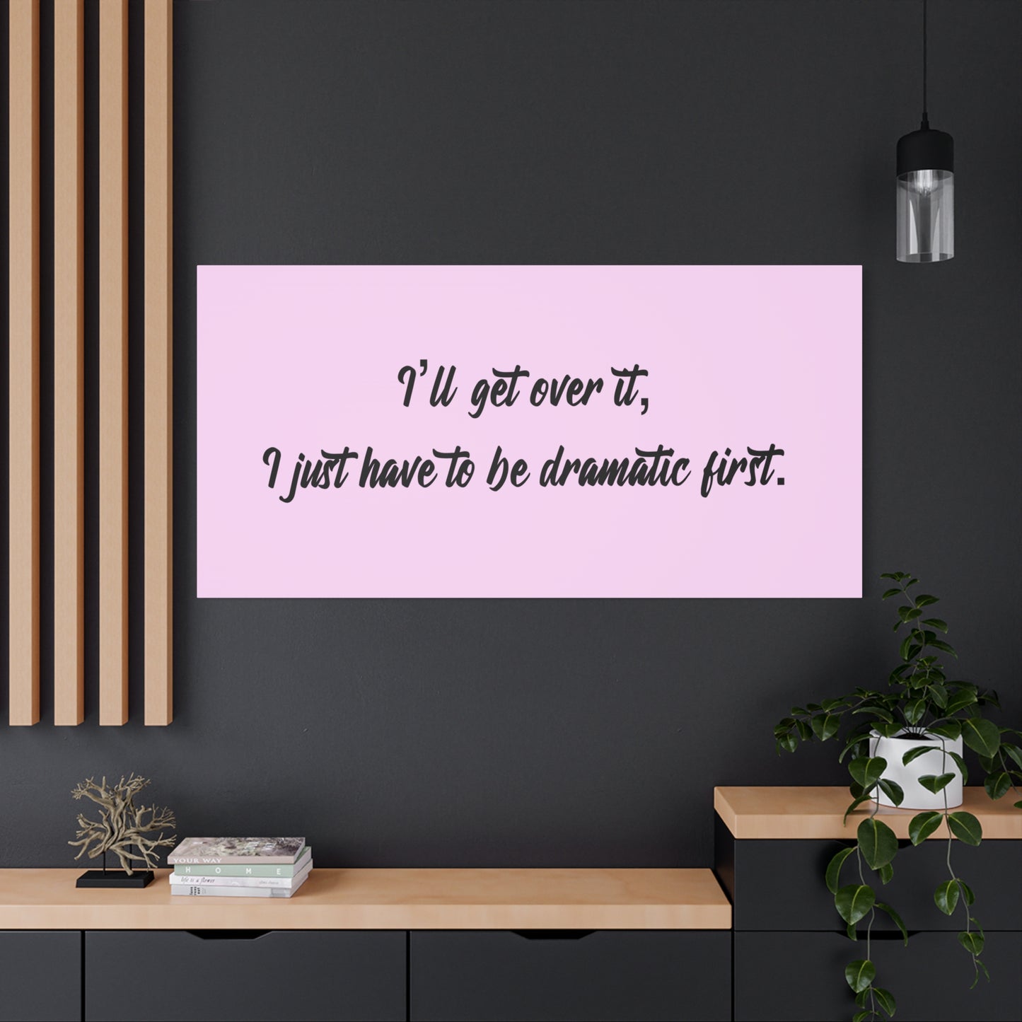 Canvas Wall Art - "I'll Get Over It, I Just Have to Be Dramatic First" Pink Quote