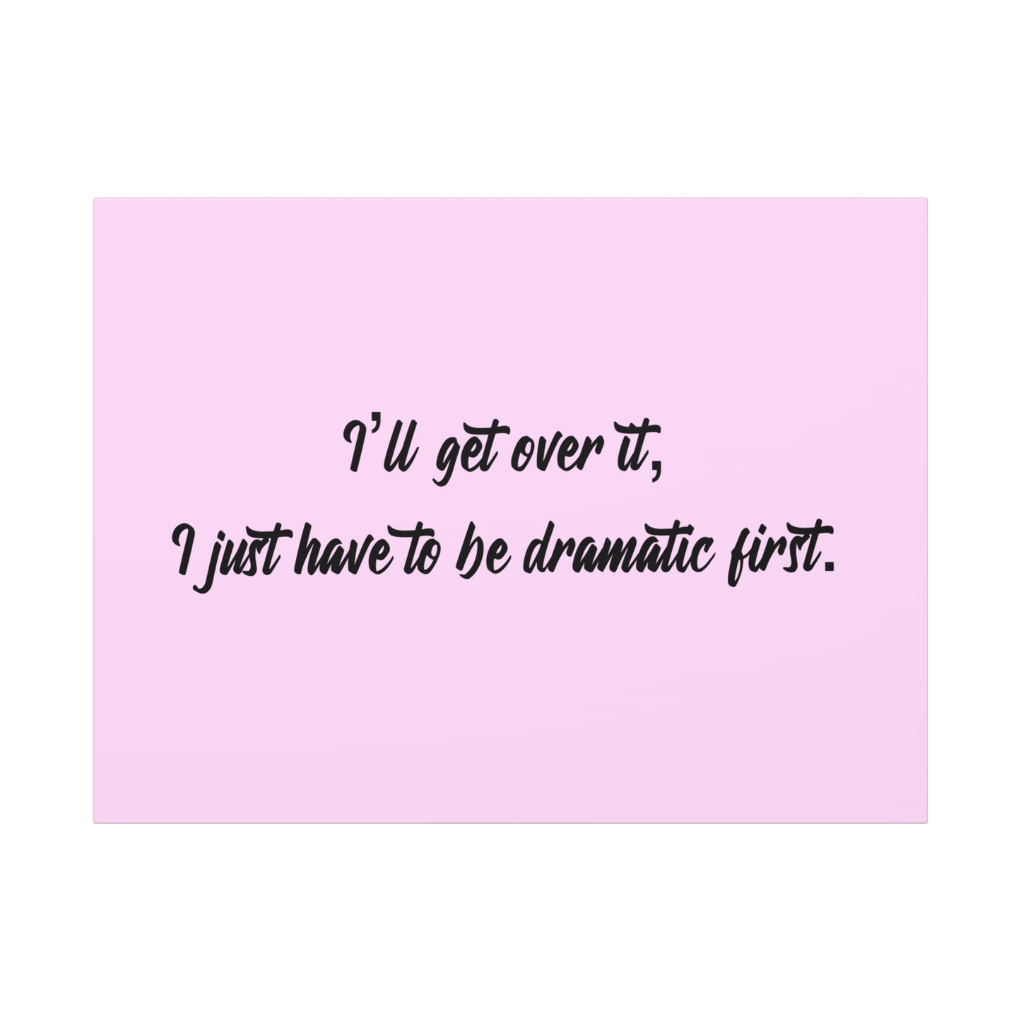 Canvas Wall Art - "I'll Get Over It, I Just Have to Be Dramatic First" Pink Quote
