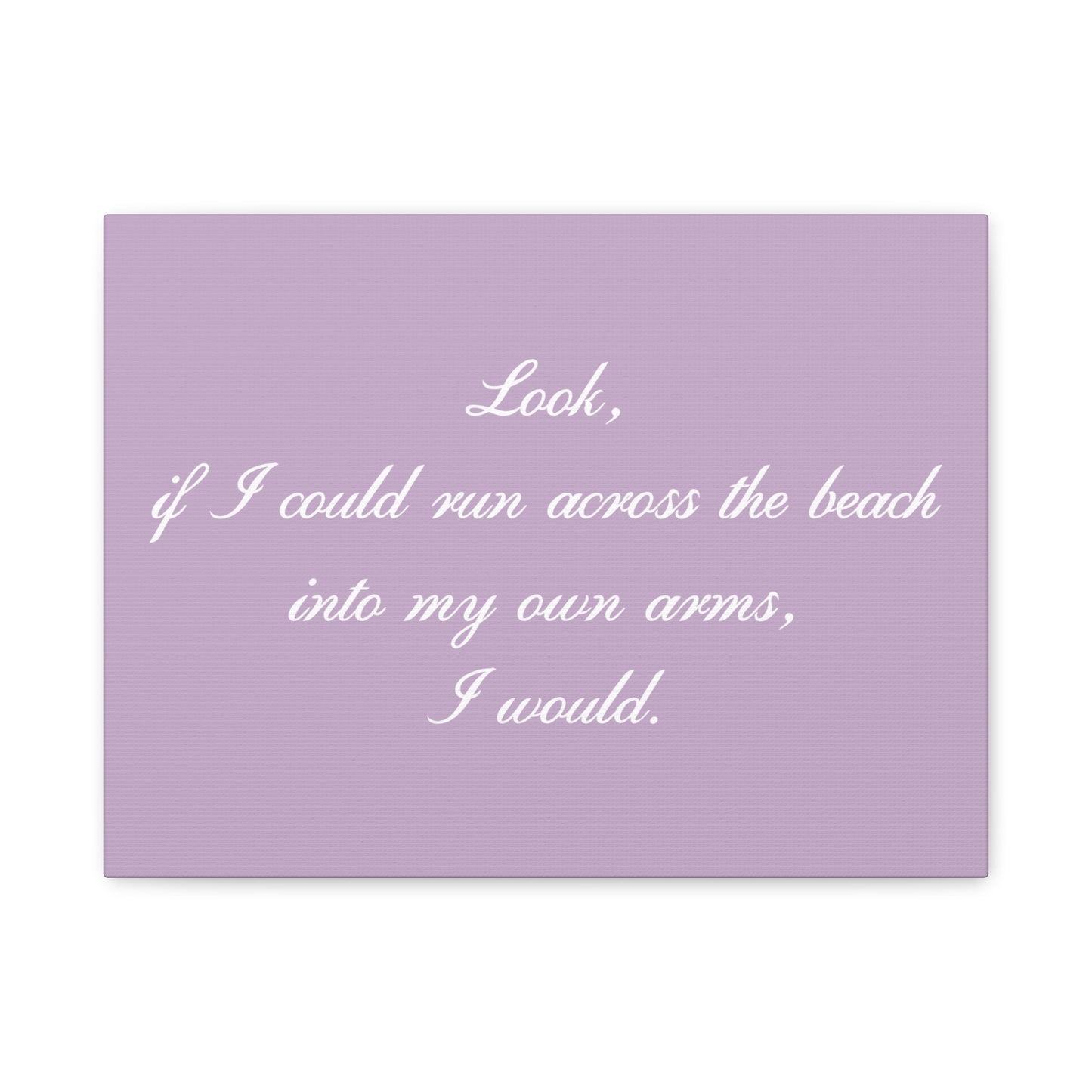 Inspirational Quote Canvas — "Look, if I could run across the beach into my own arms, I would." Matte Stretched Wall Art