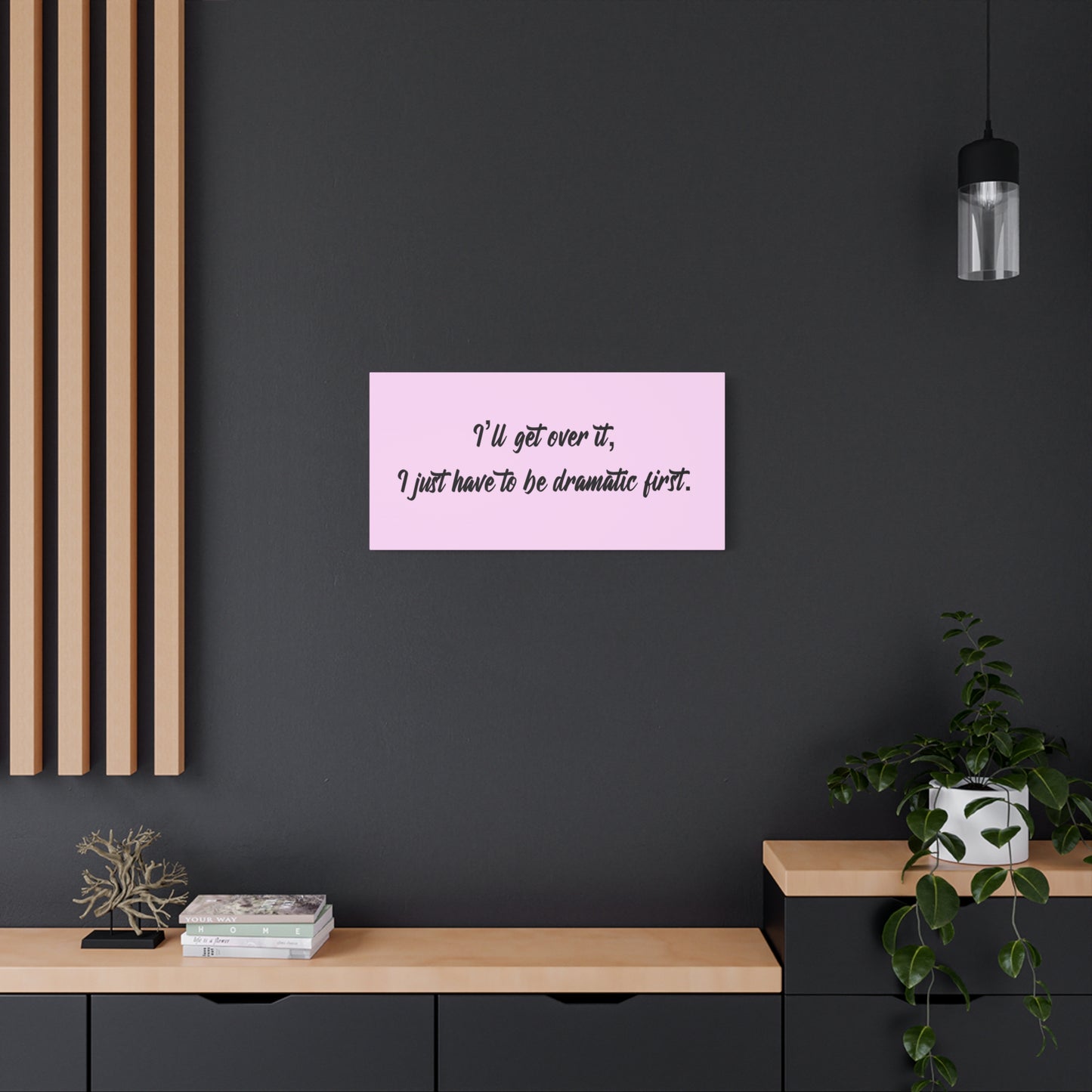 Canvas Wall Art - "I'll Get Over It, I Just Have to Be Dramatic First" Pink Quote