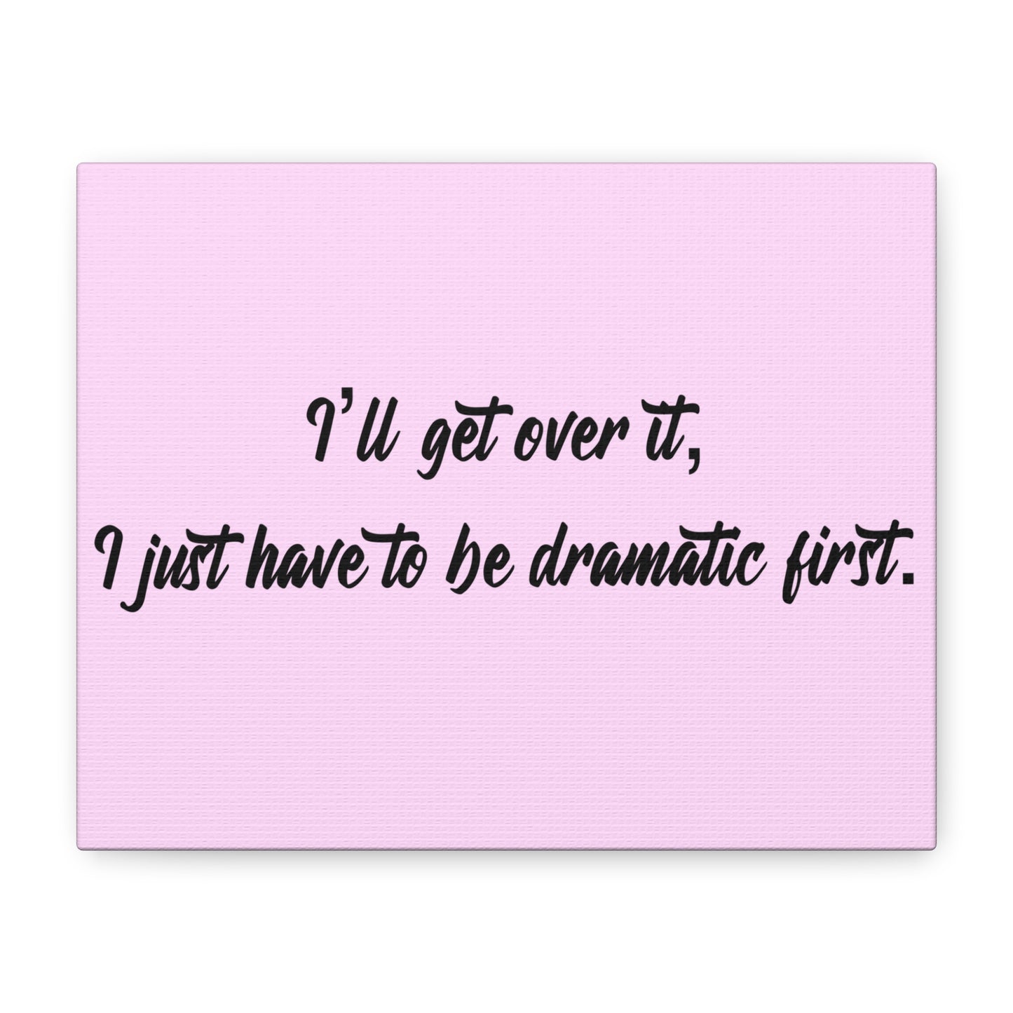 Canvas Wall Art - "I'll Get Over It, I Just Have to Be Dramatic First" Pink Quote