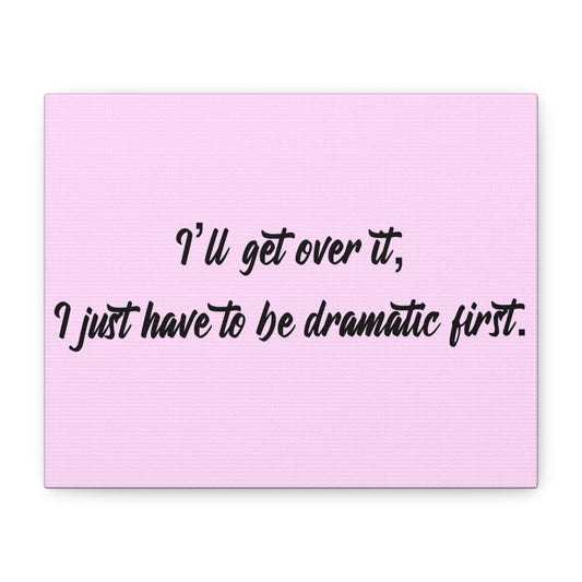 Canvas Wall Art - "I'll Get Over It, I Just Have to Be Dramatic First" Pink Quote