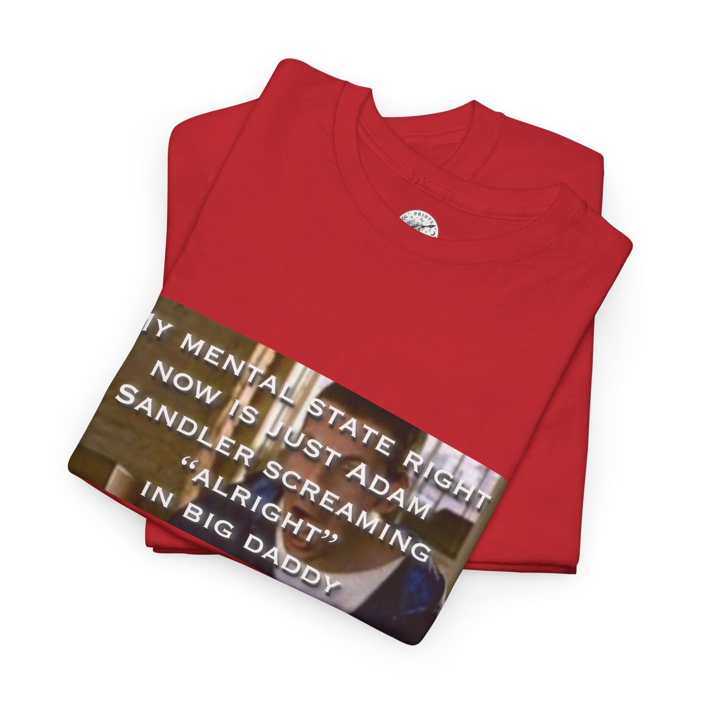 Adam Sandler Meme T-Shirt — "My Mental State Right Now Is Adam Sandler Screaming 'Alright' In big Daddy"