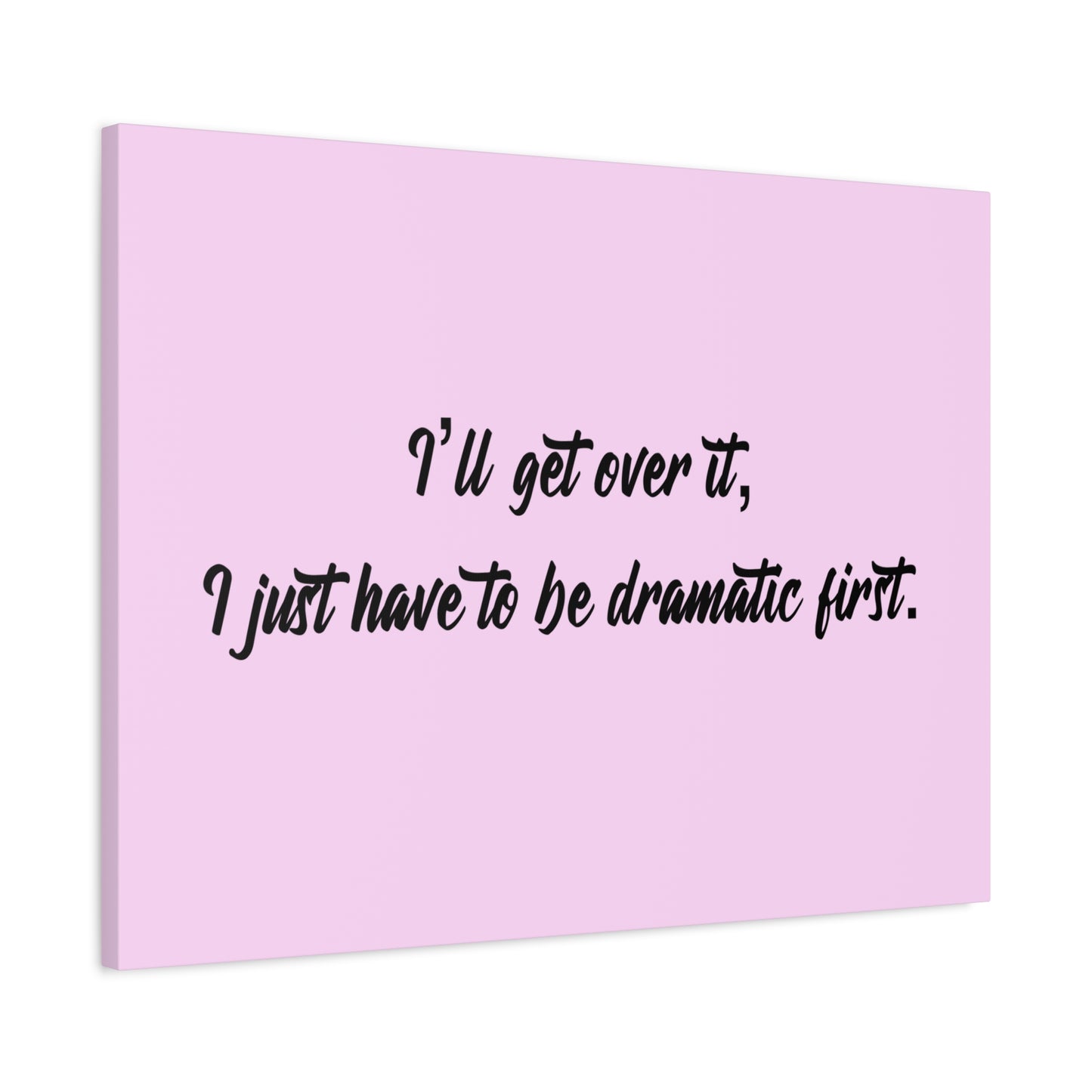 Canvas Wall Art - "I'll Get Over It, I Just Have to Be Dramatic First" Pink Quote