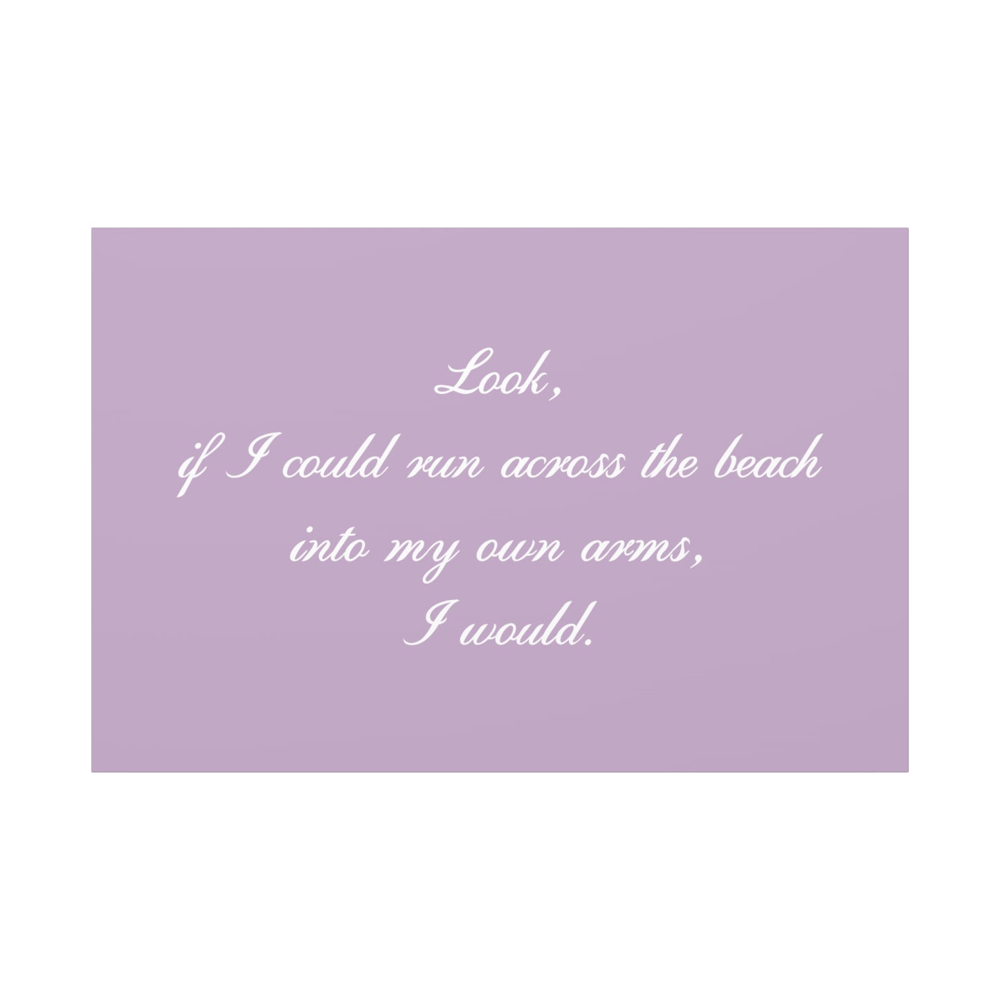 Inspirational Quote Canvas — "Look, if I could run across the beach into my own arms, I would." Matte Stretched Wall Art