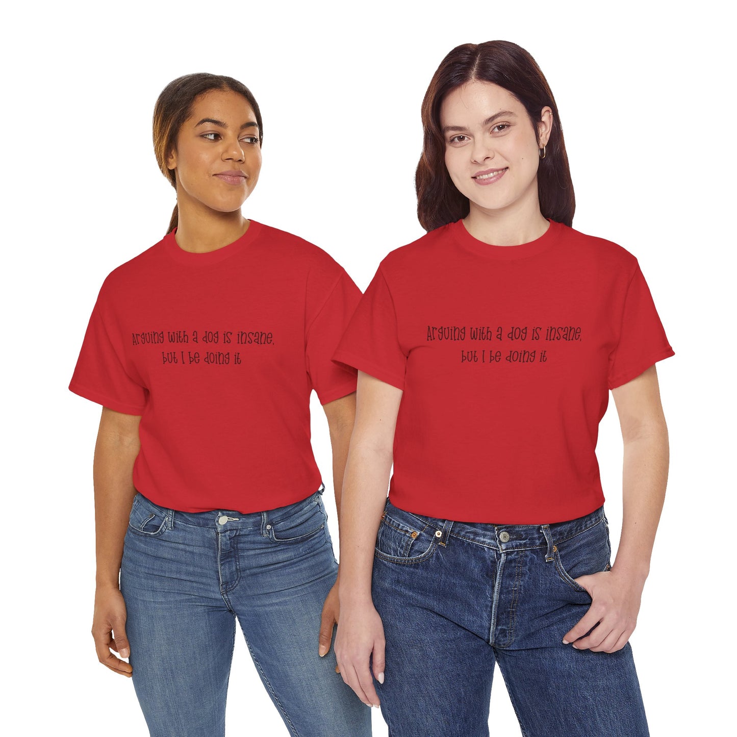 T-Shirt — “arguing with a dog is insane but I be doing it” Minimalist Graphic Tee