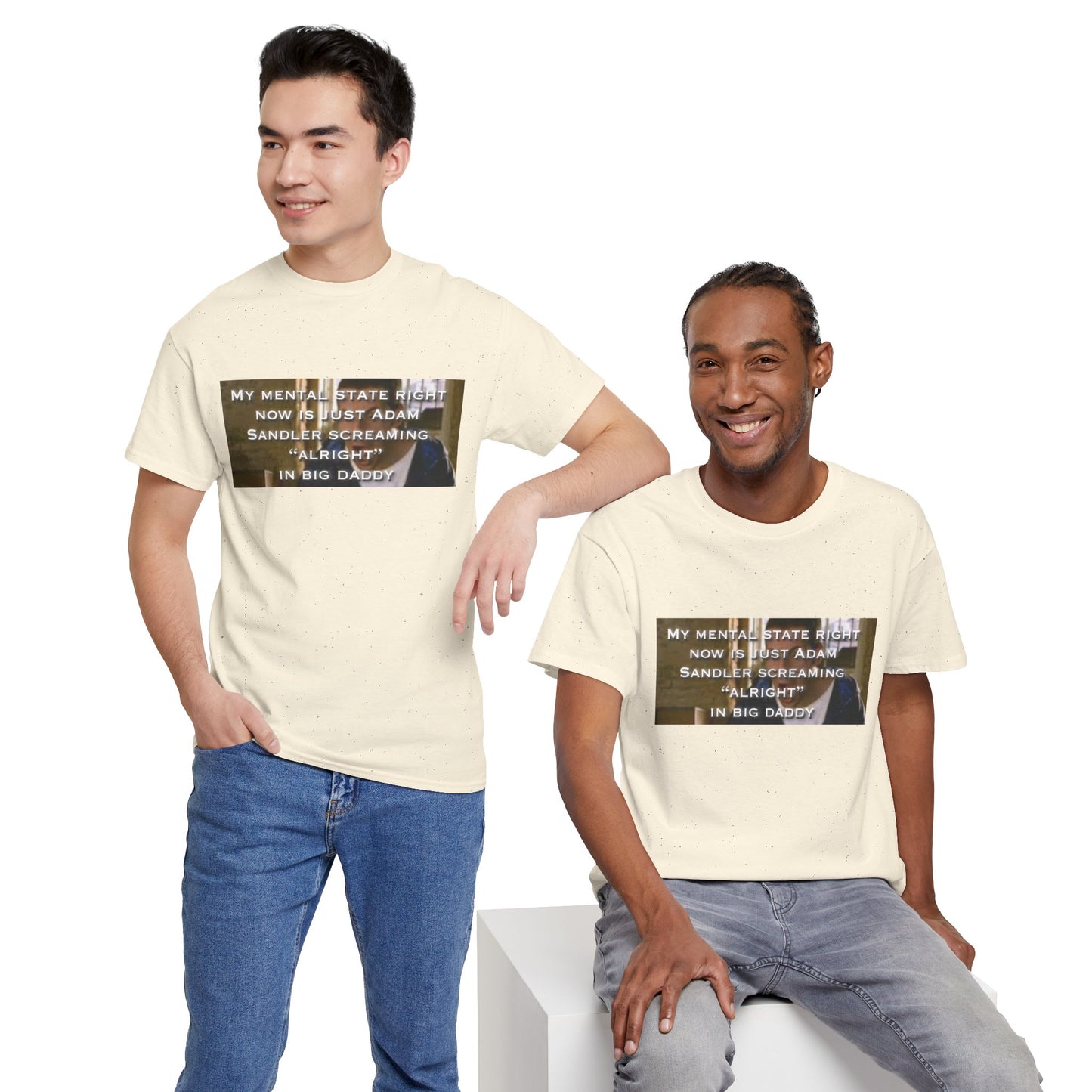 Adam Sandler Meme T-Shirt — "My Mental State Right Now Is Adam Sandler Screaming 'Alright' In big Daddy"