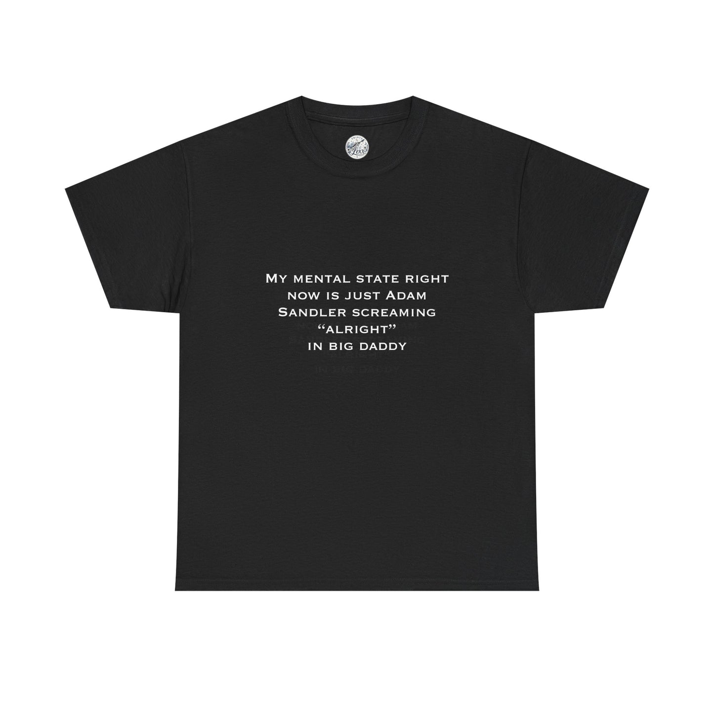 T‑Shirt — “My mental state right now is just Adam Sandler screaming ‘Alright’ in Big Daddy” Minimal Quote Tee