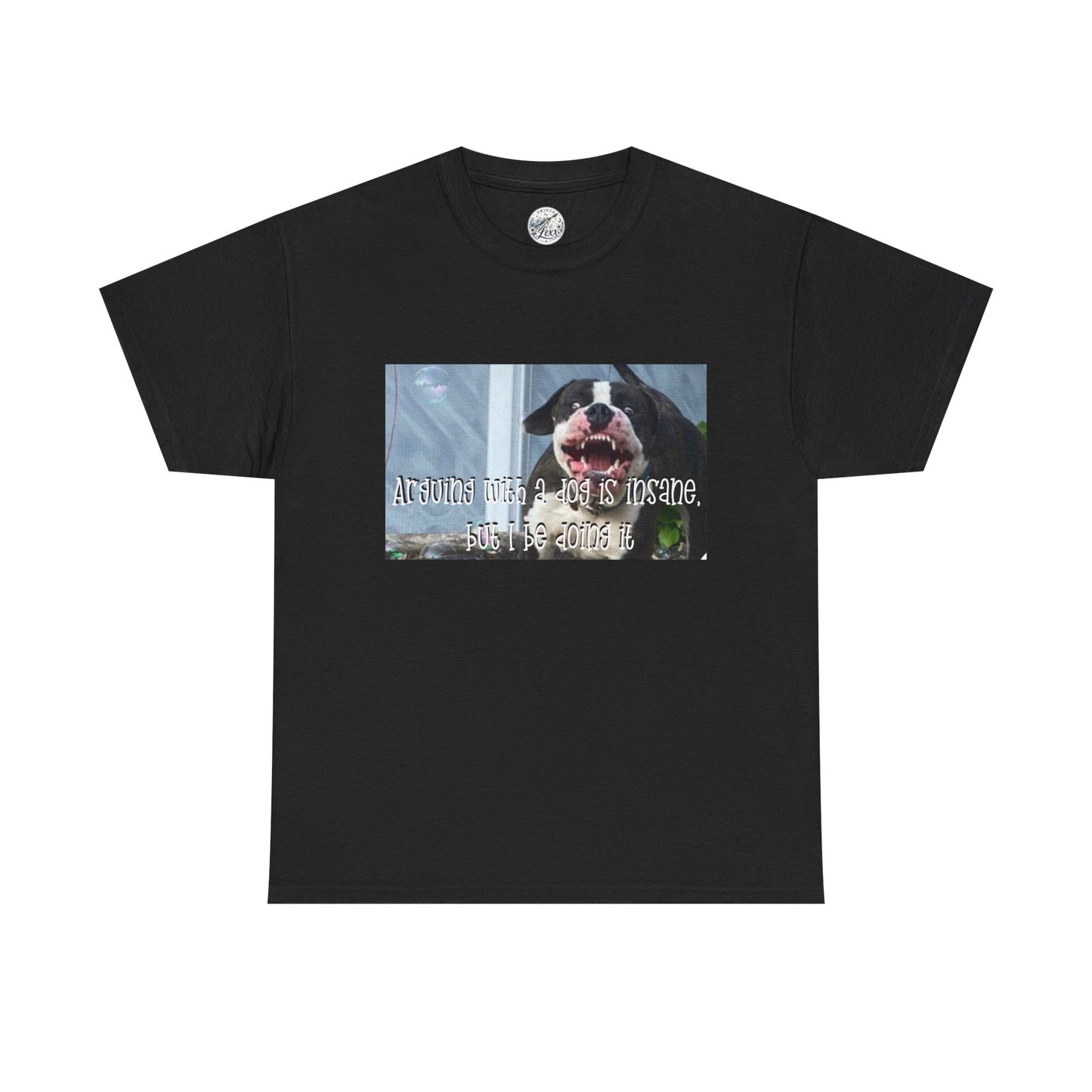 Dog Lover T‑Shirt — "Arguing with a dog is insane, but I be doing it" Graphic Tee