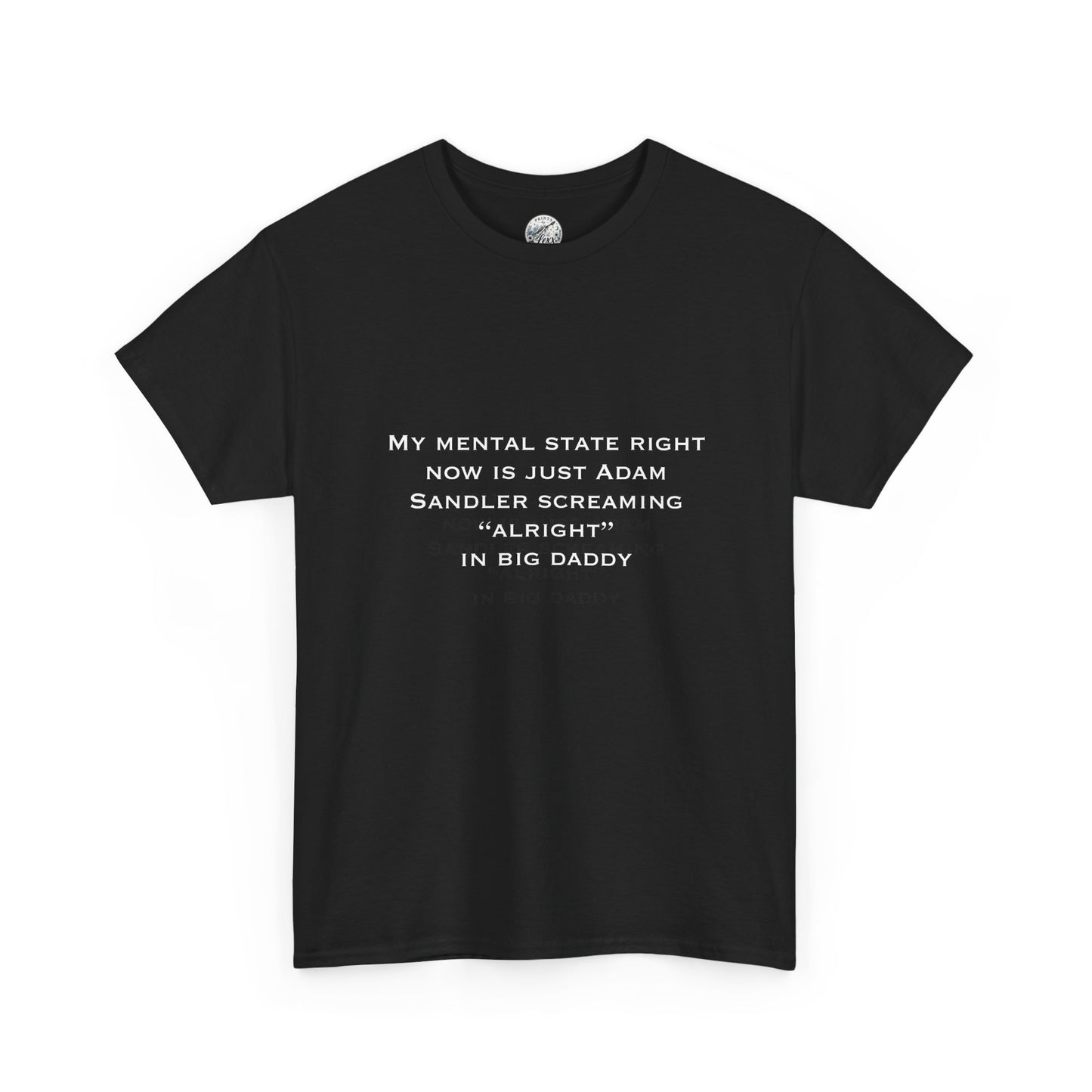 T‑Shirt — “My mental state right now is just Adam Sandler screaming ‘Alright’ in Big Daddy” Minimal Quote Tee