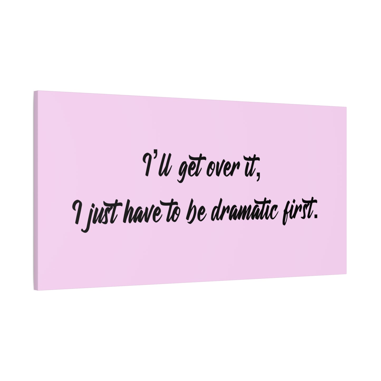 Canvas Wall Art - "I'll Get Over It, I Just Have to Be Dramatic First" Pink Quote