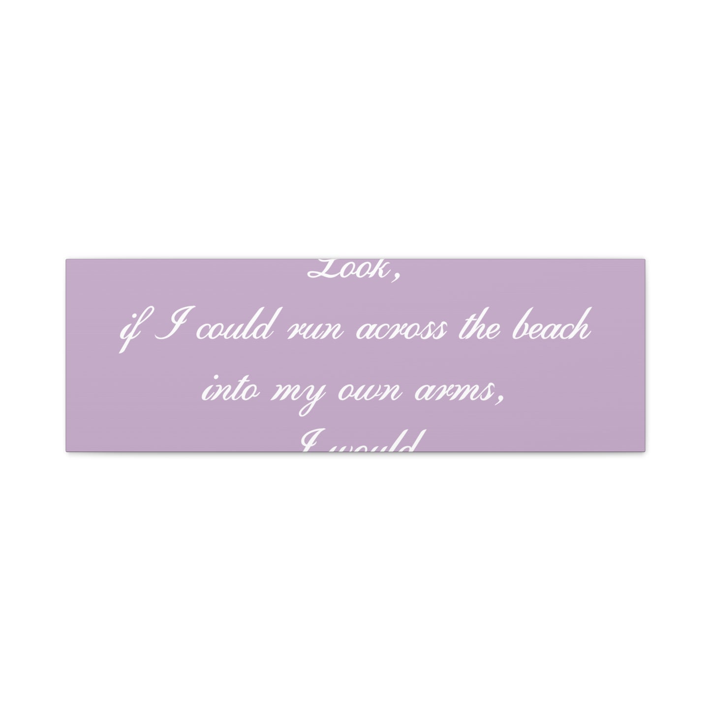 Inspirational Quote Canvas — "Look, if I could run across the beach into my own arms, I would." Matte Stretched Wall Art