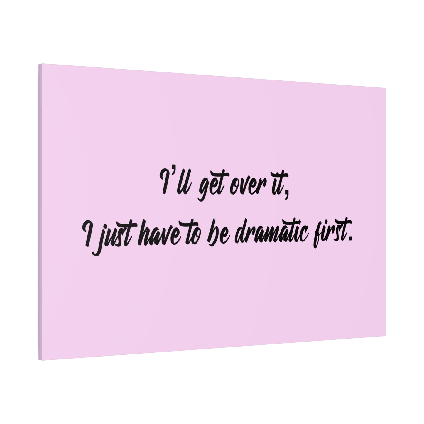 Canvas Wall Art - "I'll Get Over It, I Just Have to Be Dramatic First" Pink Quote